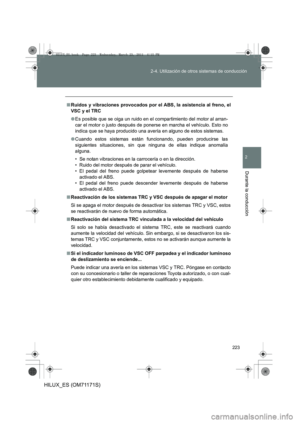 TOYOTA HILUX 2011 Manuale de Empleo (in Spanish) 223
2-4. Utilización de otros sistemas de conducción
2
Durante la conducción
HILUX_ES (OM71171S)
■
Ruidos y vibraciones provocados por el ABS, la asistencia al freno, el
VSC y el TRC
●Es posibl TOYOTA HILUX 2011 Manuale de Empleo (in Spanish) 223
2-4. Utilización de otros sistemas de conducción
2
Durante la conducción
HILUX_ES (OM71171S)
■
Ruidos y vibraciones provocados por el ABS, la asistencia al freno, el
VSC y el TRC
●Es posibl