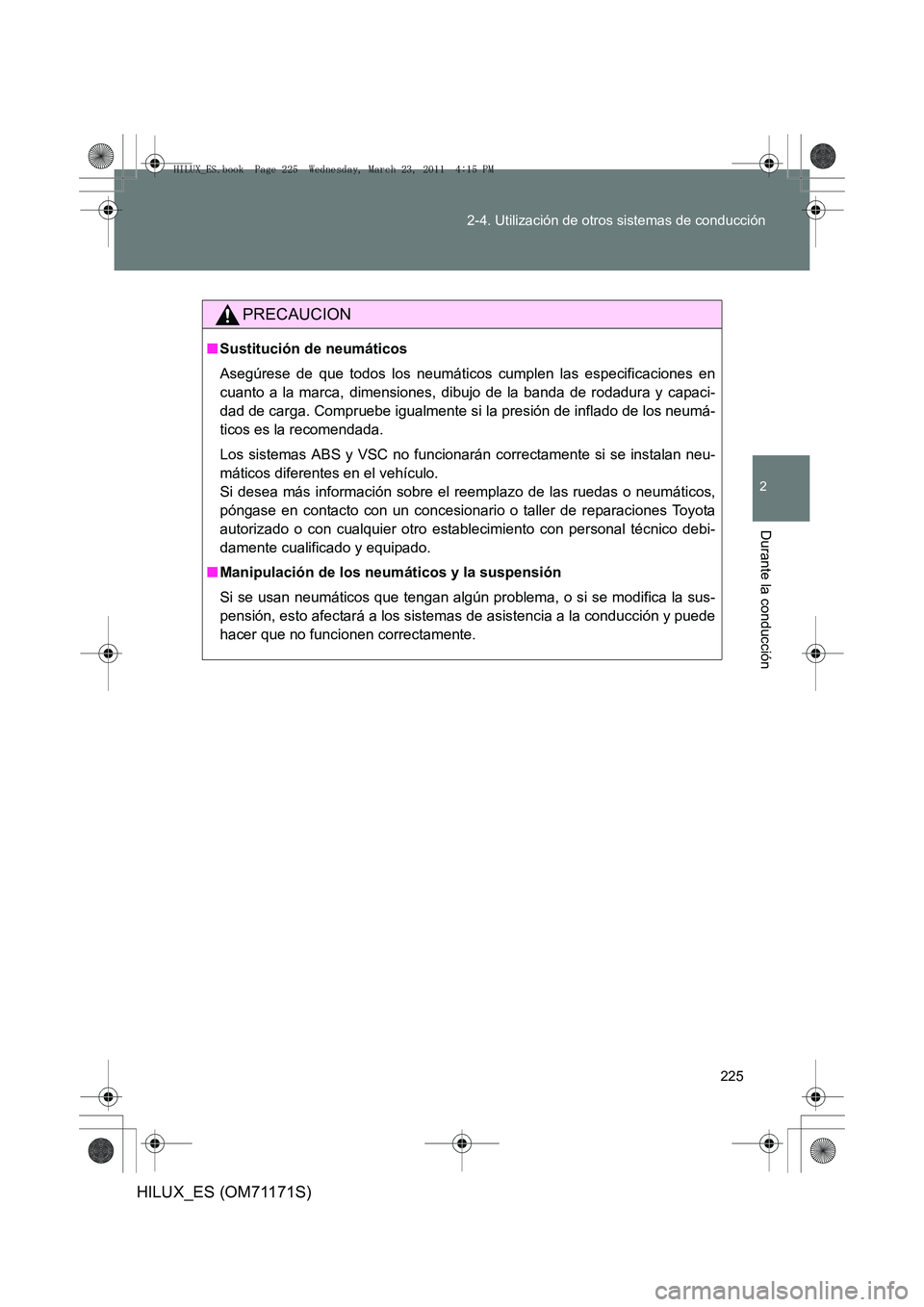 TOYOTA HILUX 2011 Manuale de Empleo (in Spanish) 225
2-4. Utilización de otros sistemas de conducción
2
Durante la conducción
HILUX_ES (OM71171S)
PRECAUCION
■
Sustitución de neumáticos
Asegúrese de que todos los neumáticos cumplen las espec TOYOTA HILUX 2011 Manuale de Empleo (in Spanish) 225
2-4. Utilización de otros sistemas de conducción
2
Durante la conducción
HILUX_ES (OM71171S)
PRECAUCION
■
Sustitución de neumáticos
Asegúrese de que todos los neumáticos cumplen las espec