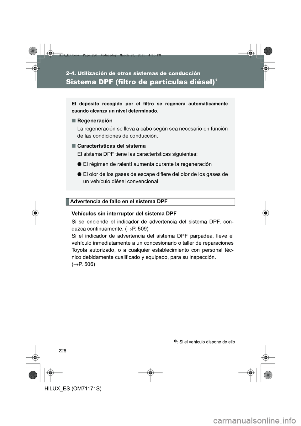 TOYOTA HILUX 2011 Manuale de Empleo (in Spanish) 226
2-4. Utilización de otros sistemas de conducción
HILUX_ES (OM71171S)
Sistema DPF (filtro de partículas diésel)∗
Advertencia de fallo en el sistema DPFVehículos sin interruptor del sistema D TOYOTA HILUX 2011 Manuale de Empleo (in Spanish) 226
2-4. Utilización de otros sistemas de conducción
HILUX_ES (OM71171S)
Sistema DPF (filtro de partículas diésel)∗
Advertencia de fallo en el sistema DPFVehículos sin interruptor del sistema D