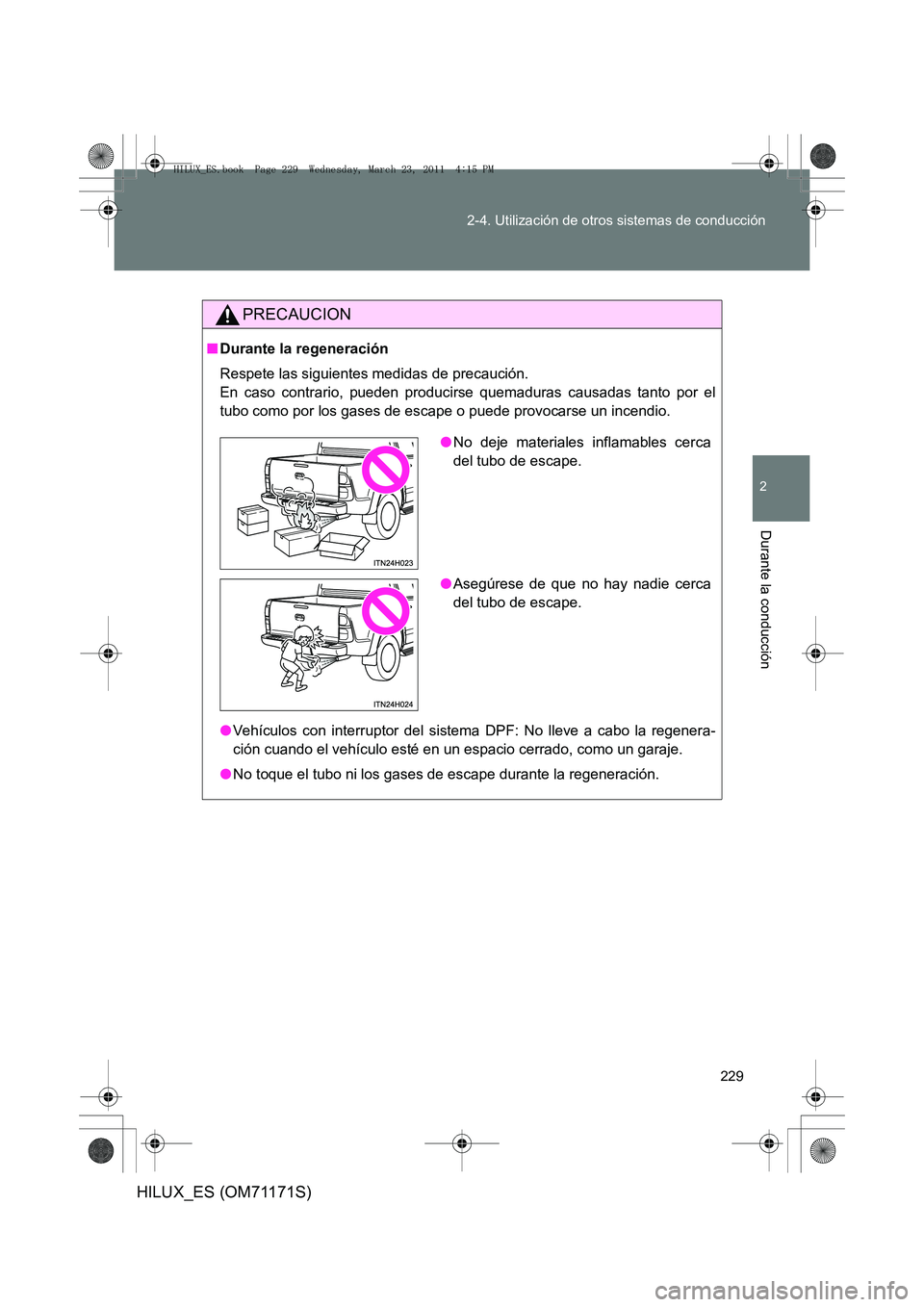 TOYOTA HILUX 2011 Manuale de Empleo (in Spanish) 229
2-4. Utilización de otros sistemas de conducción
2
Durante la conducción
HILUX_ES (OM71171S)
PRECAUCION
■
Durante la regeneración
Respete las siguientes medidas de precaución.
En caso cont TOYOTA HILUX 2011 Manuale de Empleo (in Spanish) 229
2-4. Utilización de otros sistemas de conducción
2
Durante la conducción
HILUX_ES (OM71171S)
PRECAUCION
■
Durante la regeneración
Respete las siguientes medidas de precaución.
En caso cont