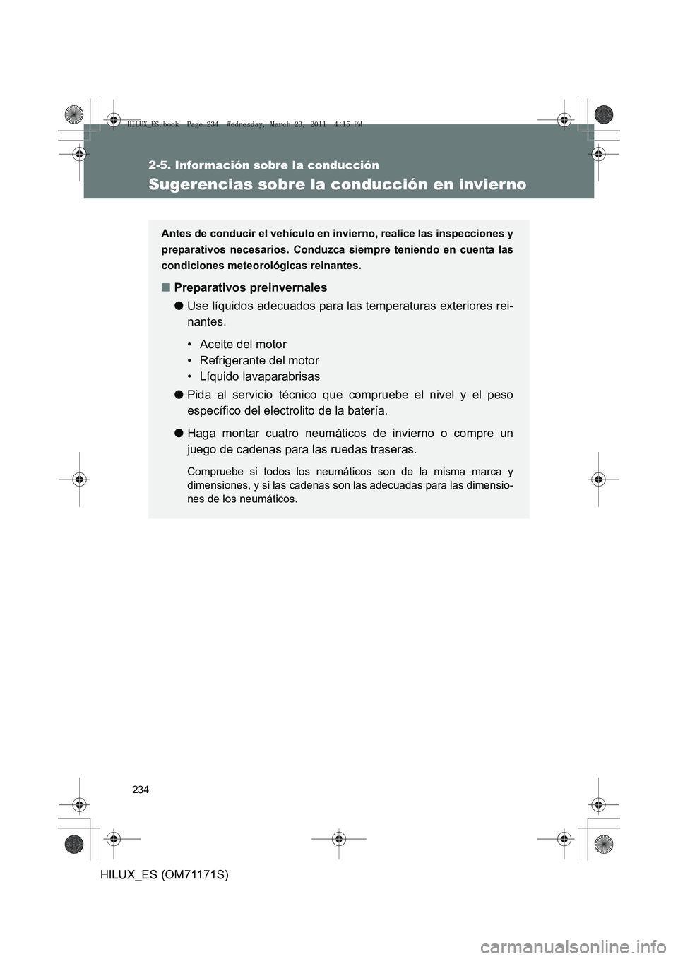 TOYOTA HILUX 2011 Manuale de Empleo (in Spanish) 234
2-5. Información sobre la conducción
HILUX_ES (OM71171S)
Sugerencias sobre la conducción en invier no
Antes de conducir el vehículo en invierno, realice las inspecciones y
preparativos necesar TOYOTA HILUX 2011 Manuale de Empleo (in Spanish) 234
2-5. Información sobre la conducción
HILUX_ES (OM71171S)
Sugerencias sobre la conducción en invier no
Antes de conducir el vehículo en invierno, realice las inspecciones y
preparativos necesar