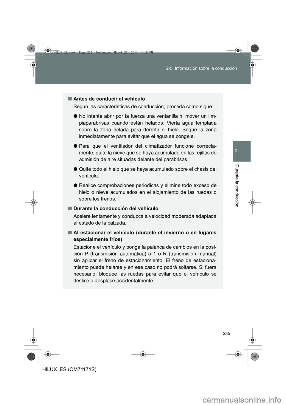TOYOTA HILUX 2011 Manuale de Empleo (in Spanish) 235
2-5. Información sobre la conducción
2
Durante la conducción
HILUX_ES (OM71171S)
■
Antes de conducir el vehículo
Según las características de conducción, proceda como sigue:
● No intent TOYOTA HILUX 2011 Manuale de Empleo (in Spanish) 235
2-5. Información sobre la conducción
2
Durante la conducción
HILUX_ES (OM71171S)
■
Antes de conducir el vehículo
Según las características de conducción, proceda como sigue:
● No intent