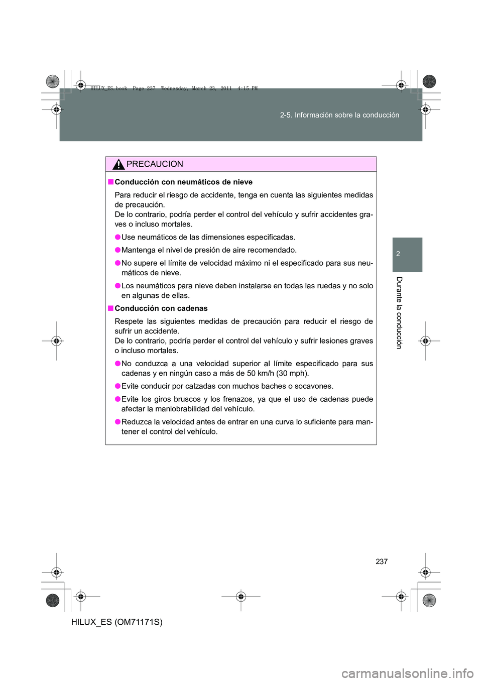 TOYOTA HILUX 2011 Manuale de Empleo (in Spanish) 237
2-5. Información sobre la conducción
2
Durante la conducción
HILUX_ES (OM71171S)
PRECAUCION
■
Conducción con neumáticos de nieve
Para reducir el riesgo de accidente, tenga en cuenta las sig TOYOTA HILUX 2011 Manuale de Empleo (in Spanish) 237
2-5. Información sobre la conducción
2
Durante la conducción
HILUX_ES (OM71171S)
PRECAUCION
■
Conducción con neumáticos de nieve
Para reducir el riesgo de accidente, tenga en cuenta las sig