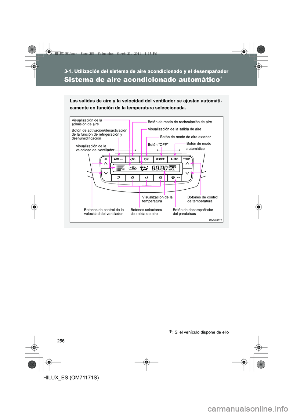 TOYOTA HILUX 2011 Manuale de Empleo (in Spanish) 256
3-1. Utilización del sistema de aire acondicionado y el desempañador
HILUX_ES (OM71171S)
Sistema de aire acondicionado automático∗
∗: Si el vehículo dispone de ello
Las salidas de aire y l TOYOTA HILUX 2011 Manuale de Empleo (in Spanish) 256
3-1. Utilización del sistema de aire acondicionado y el desempañador
HILUX_ES (OM71171S)
Sistema de aire acondicionado automático∗
∗: Si el vehículo dispone de ello
Las salidas de aire y l
