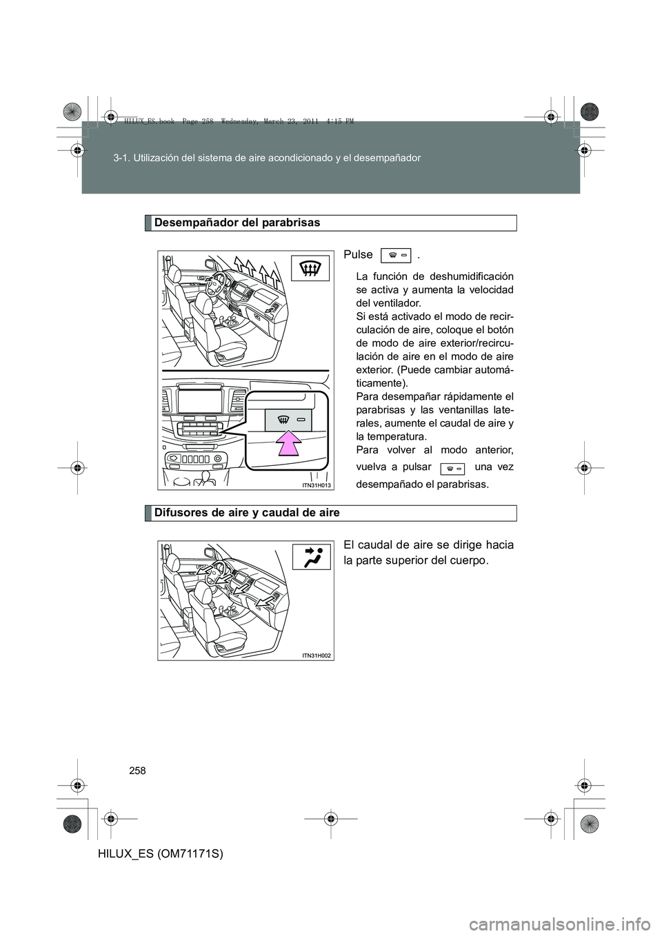 TOYOTA HILUX 2011 Manuale de Empleo (in Spanish) 258
3-1. Utilización del sistema de aire acondicionado y el desempañador
HILUX_ES (OM71171S)
Desempañador del parabrisas
Pulse .
La función de deshumidificación
se activa y aumenta la velocidad
d TOYOTA HILUX 2011 Manuale de Empleo (in Spanish) 258
3-1. Utilización del sistema de aire acondicionado y el desempañador
HILUX_ES (OM71171S)
Desempañador del parabrisas
Pulse .
La función de deshumidificación
se activa y aumenta la velocidad
d