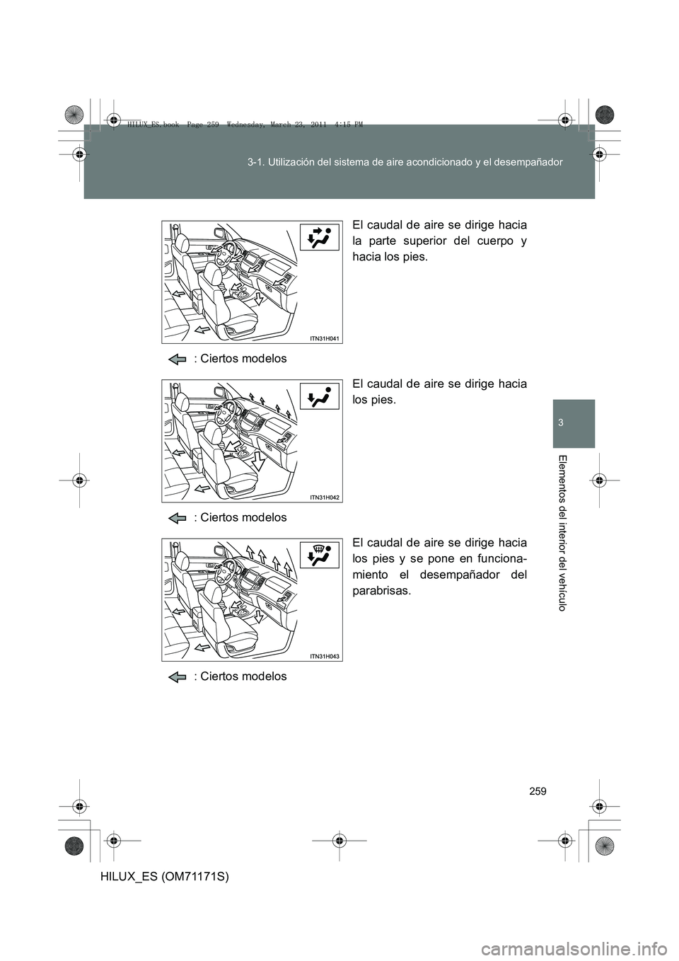 TOYOTA HILUX 2011 Manuale de Empleo (in Spanish) 259
3-1. Utilización del sistema de aire acondicionado y el desempañador
3
Elementos del interior del vehículo
HILUX_ES (OM71171S)
El caudal de aire se dirige hacia
la parte superior del cuerpo y
h TOYOTA HILUX 2011 Manuale de Empleo (in Spanish) 259
3-1. Utilización del sistema de aire acondicionado y el desempañador
3
Elementos del interior del vehículo
HILUX_ES (OM71171S)
El caudal de aire se dirige hacia
la parte superior del cuerpo y
h