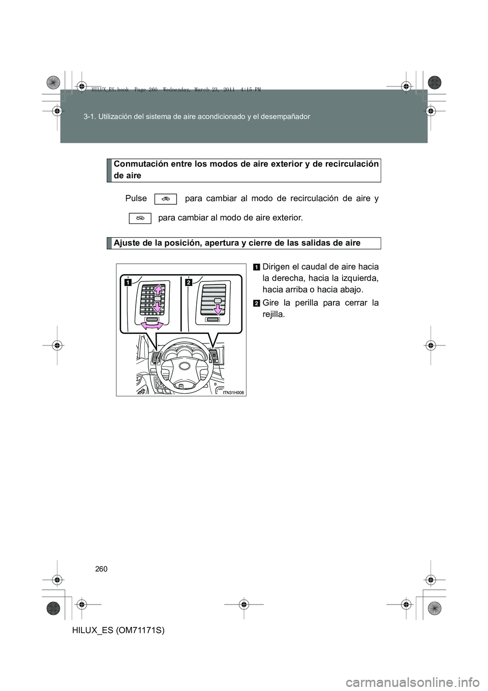 TOYOTA HILUX 2011 Manuale de Empleo (in Spanish) 260
3-1. Utilización del sistema de aire acondicionado y el desempañador
HILUX_ES (OM71171S)
Conmutación entre los modos de aire exterior y de recirculación
de aire
Pulse para cambiar al modo de TOYOTA HILUX 2011 Manuale de Empleo (in Spanish) 260
3-1. Utilización del sistema de aire acondicionado y el desempañador
HILUX_ES (OM71171S)
Conmutación entre los modos de aire exterior y de recirculación
de aire
Pulse para cambiar al modo de