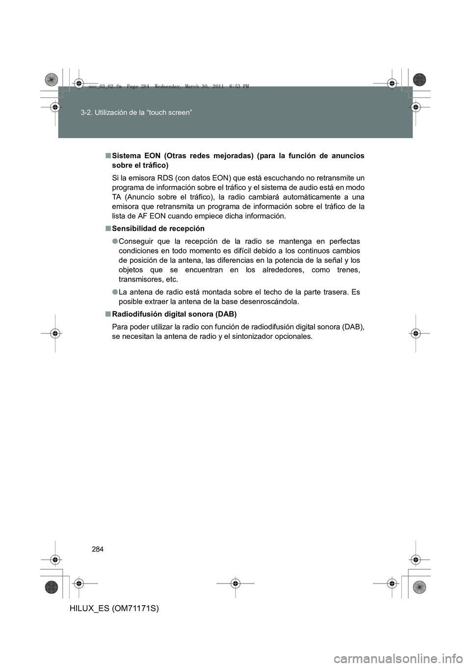 TOYOTA HILUX 2011 Manuale de Empleo (in Spanish) 284
3-2. Utilización de la “touch screen”
HILUX_ES (OM71171S)
■
Sistema EON (Otras redes mejoradas) (para la función de anuncios
sobre el tráfico)
Si la emisora RDS (con datos EON) que está TOYOTA HILUX 2011 Manuale de Empleo (in Spanish) 284
3-2. Utilización de la “touch screen”
HILUX_ES (OM71171S)
■
Sistema EON (Otras redes mejoradas) (para la función de anuncios
sobre el tráfico)
Si la emisora RDS (con datos EON) que está