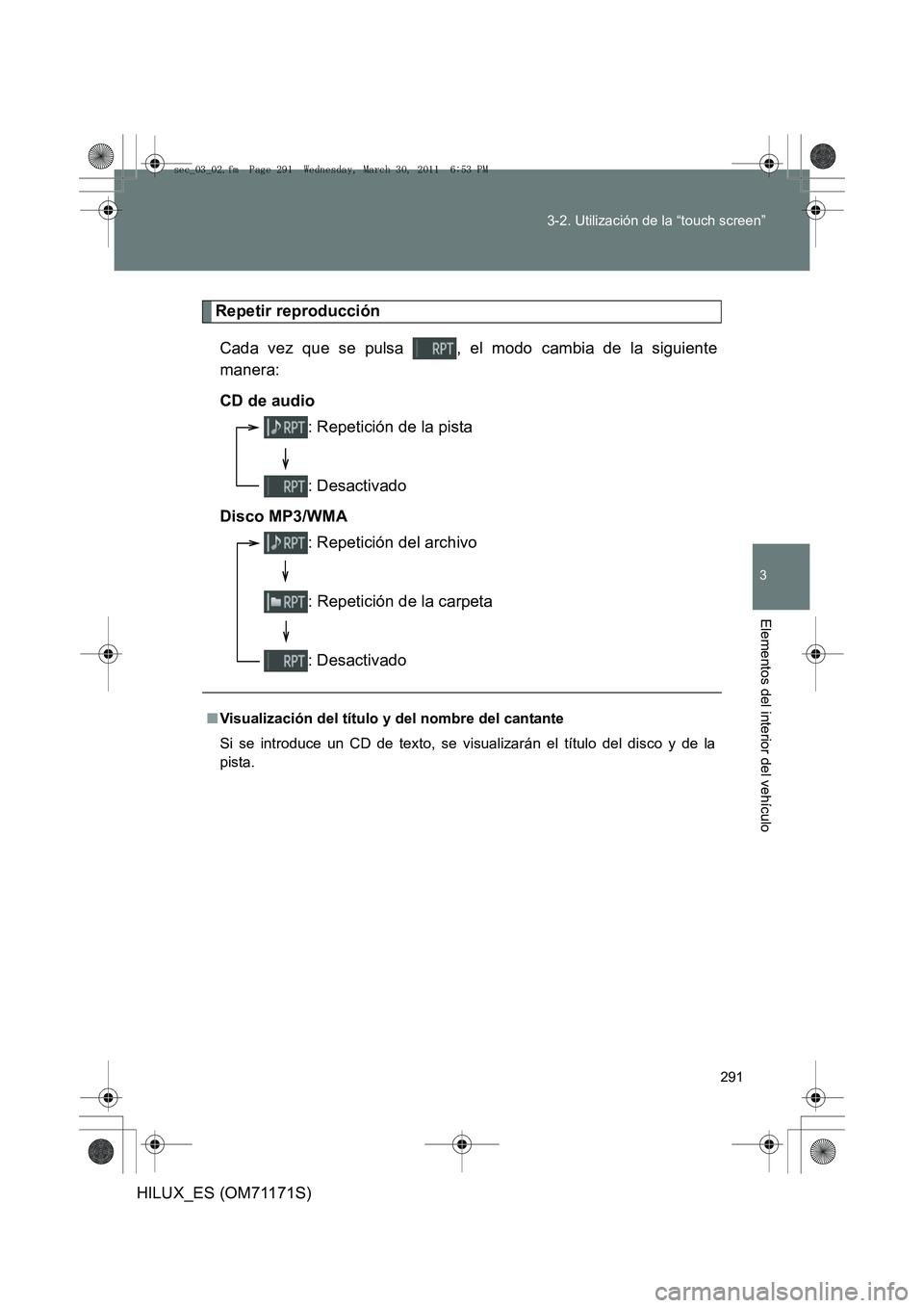 TOYOTA HILUX 2011 Manuale de Empleo (in Spanish) 291
3-2. Utilización de la “touch screen”
3
Elementos del interior del vehículo
HILUX_ES (OM71171S)
Repetir reproducción
Cada vez que se pulsa , el modo cambia de la siguiente
manera:
CD de au TOYOTA HILUX 2011 Manuale de Empleo (in Spanish) 291
3-2. Utilización de la “touch screen”
3
Elementos del interior del vehículo
HILUX_ES (OM71171S)
Repetir reproducción
Cada vez que se pulsa , el modo cambia de la siguiente
manera:
CD de au