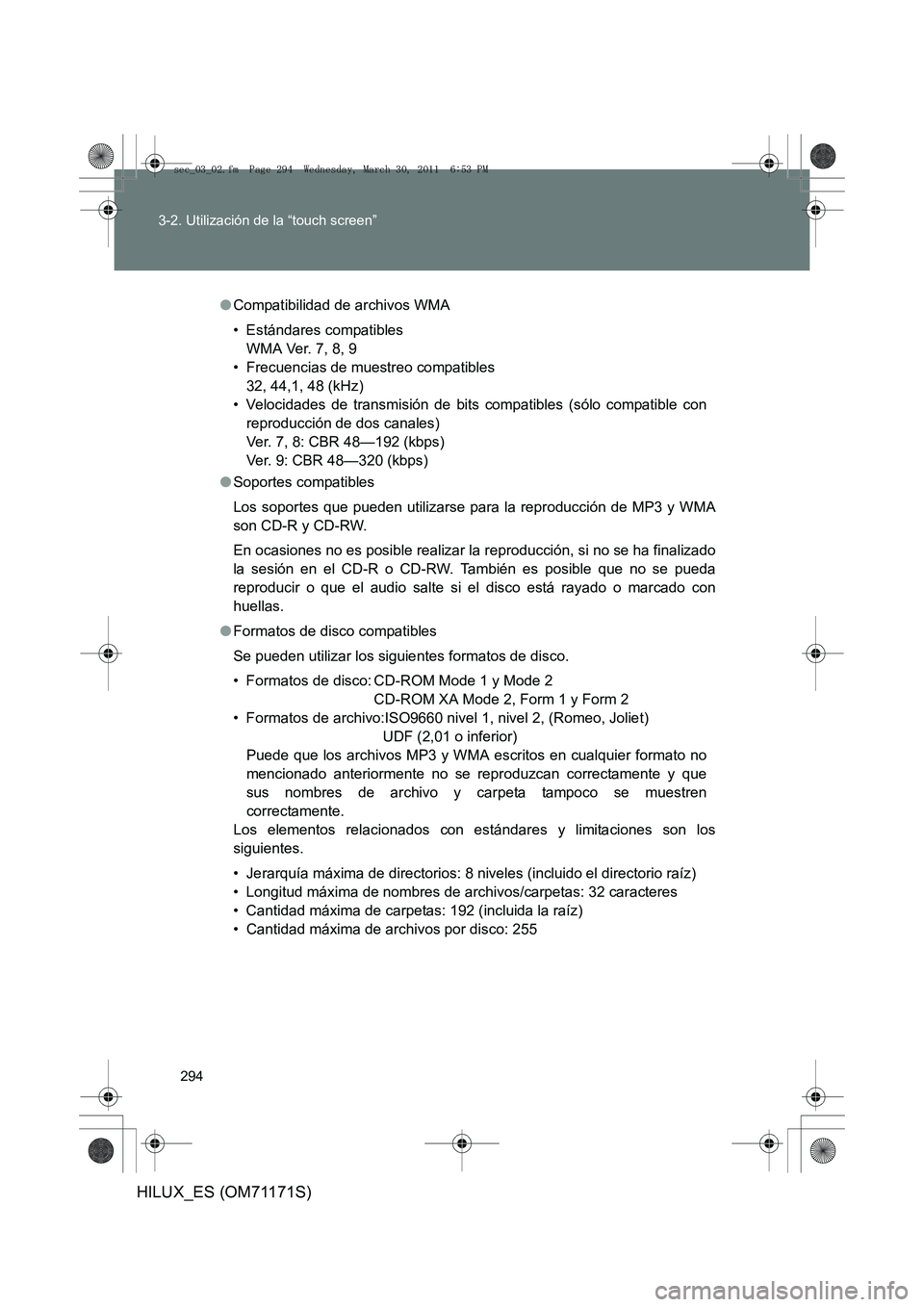 TOYOTA HILUX 2011 Manuale de Empleo (in Spanish) 294
3-2. Utilización de la “touch screen”
HILUX_ES (OM71171S)
●
Compatibilidad de archivos WMA
• Estándares compatibles
WMA Ver. 7, 8, 9
• Frecuencias de muestreo compatibles 32, 44,1, 48 TOYOTA HILUX 2011 Manuale de Empleo (in Spanish) 294
3-2. Utilización de la “touch screen”
HILUX_ES (OM71171S)
●
Compatibilidad de archivos WMA
• Estándares compatibles
WMA Ver. 7, 8, 9
• Frecuencias de muestreo compatibles 32, 44,1, 48