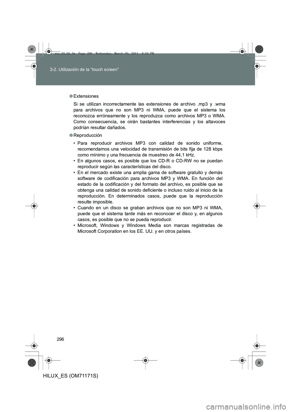 TOYOTA HILUX 2011 Manuale de Empleo (in Spanish) 296
3-2. Utilización de la “touch screen”
HILUX_ES (OM71171S)
●
Extensiones
Si se utilizan incorrectamente las extensiones de archivo .mp3 y .wma
para archivos que no son MP3 ni WMA, puede que TOYOTA HILUX 2011 Manuale de Empleo (in Spanish) 296
3-2. Utilización de la “touch screen”
HILUX_ES (OM71171S)
●
Extensiones
Si se utilizan incorrectamente las extensiones de archivo .mp3 y .wma
para archivos que no son MP3 ni WMA, puede que