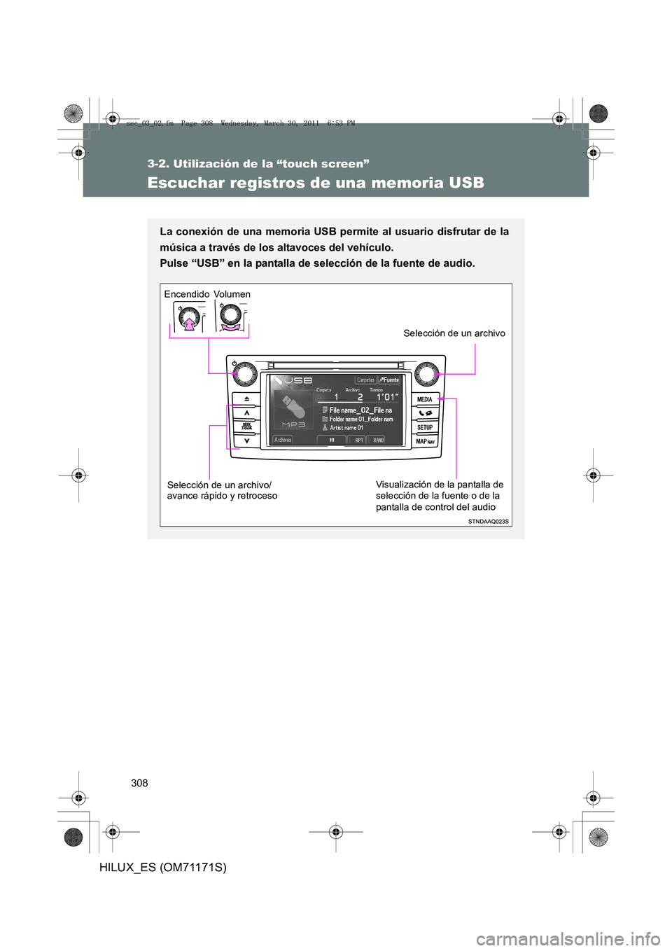 TOYOTA HILUX 2011 Manuale de Empleo (in Spanish) 308
3-2. Utilización de la “touch screen”
HILUX_ES (OM71171S)
Escuchar registros de una memoria USB
La conexión de una memoria USB permite al usuario disfrutar de la
música a través de los alt TOYOTA HILUX 2011 Manuale de Empleo (in Spanish) 308
3-2. Utilización de la “touch screen”
HILUX_ES (OM71171S)
Escuchar registros de una memoria USB
La conexión de una memoria USB permite al usuario disfrutar de la
música a través de los alt