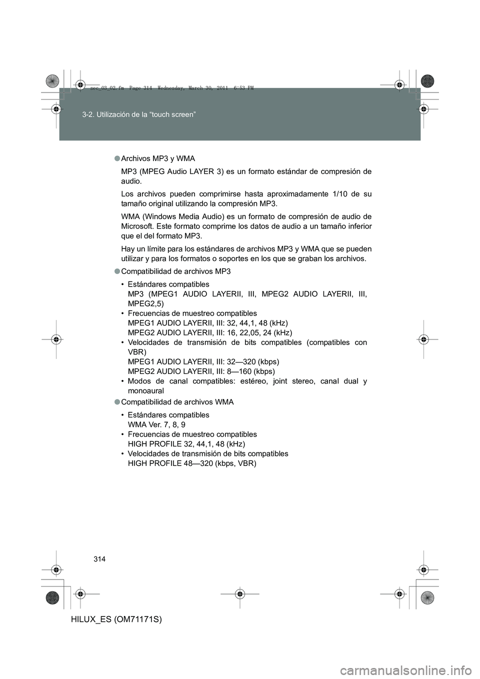 TOYOTA HILUX 2011 Manuale de Empleo (in Spanish) 314
3-2. Utilización de la “touch screen”
HILUX_ES (OM71171S)
●
Archivos MP3 y WMA
MP3 (MPEG Audio LAYER 3) es un formato estándar de compresión de
audio.
Los archivos pueden comprimirse hast TOYOTA HILUX 2011 Manuale de Empleo (in Spanish) 314
3-2. Utilización de la “touch screen”
HILUX_ES (OM71171S)
●
Archivos MP3 y WMA
MP3 (MPEG Audio LAYER 3) es un formato estándar de compresión de
audio.
Los archivos pueden comprimirse hast