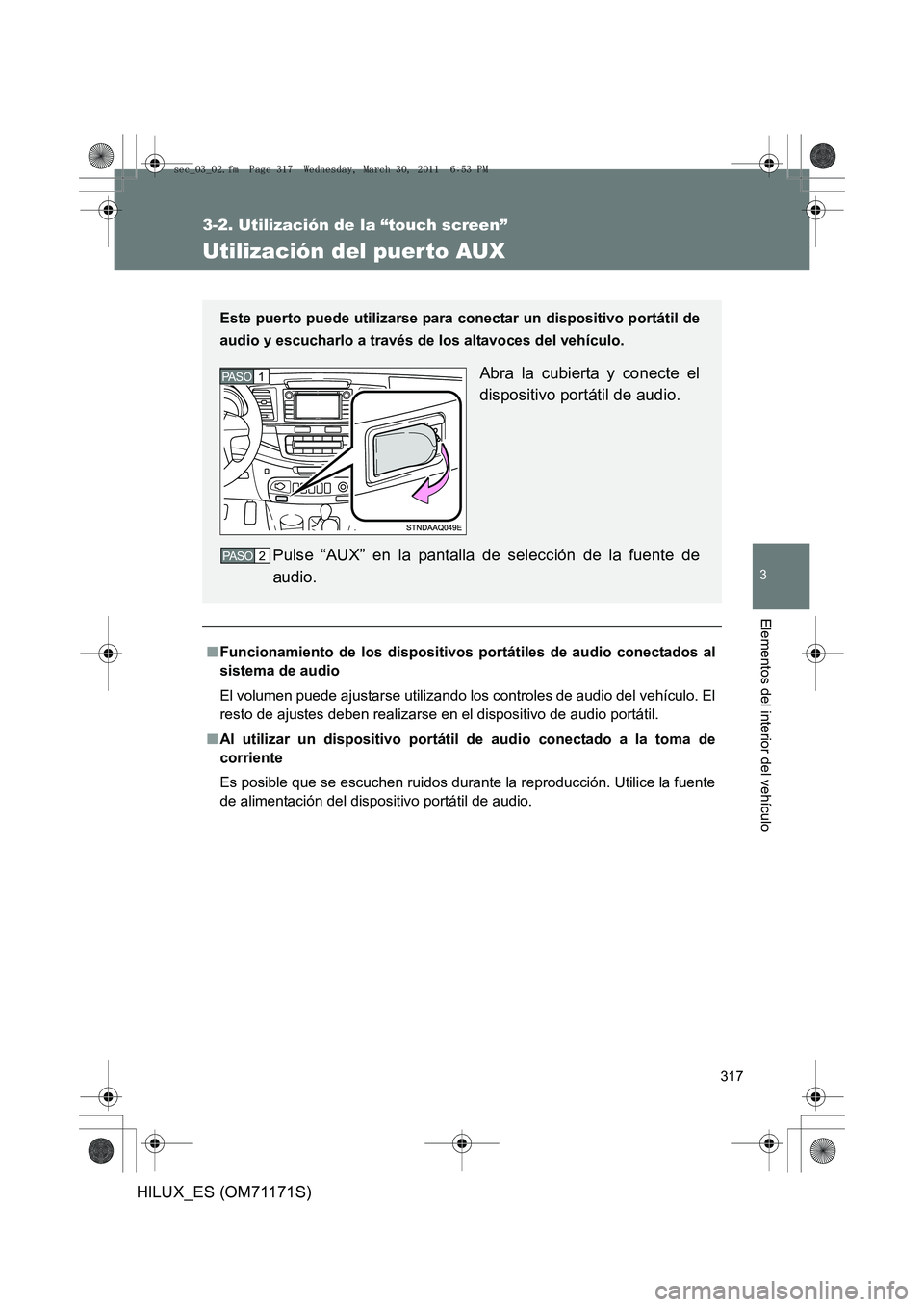 TOYOTA HILUX 2011 Manuale de Empleo (in Spanish) 317
3-2. Utilización de la “touch screen”
3
Elementos del interior del vehículo
HILUX_ES (OM71171S)
Utilización del puer to AUX
■Funcionamiento de los dispositivos portátiles de audio conect TOYOTA HILUX 2011 Manuale de Empleo (in Spanish) 317
3-2. Utilización de la “touch screen”
3
Elementos del interior del vehículo
HILUX_ES (OM71171S)
Utilización del puer to AUX
■Funcionamiento de los dispositivos portátiles de audio conect