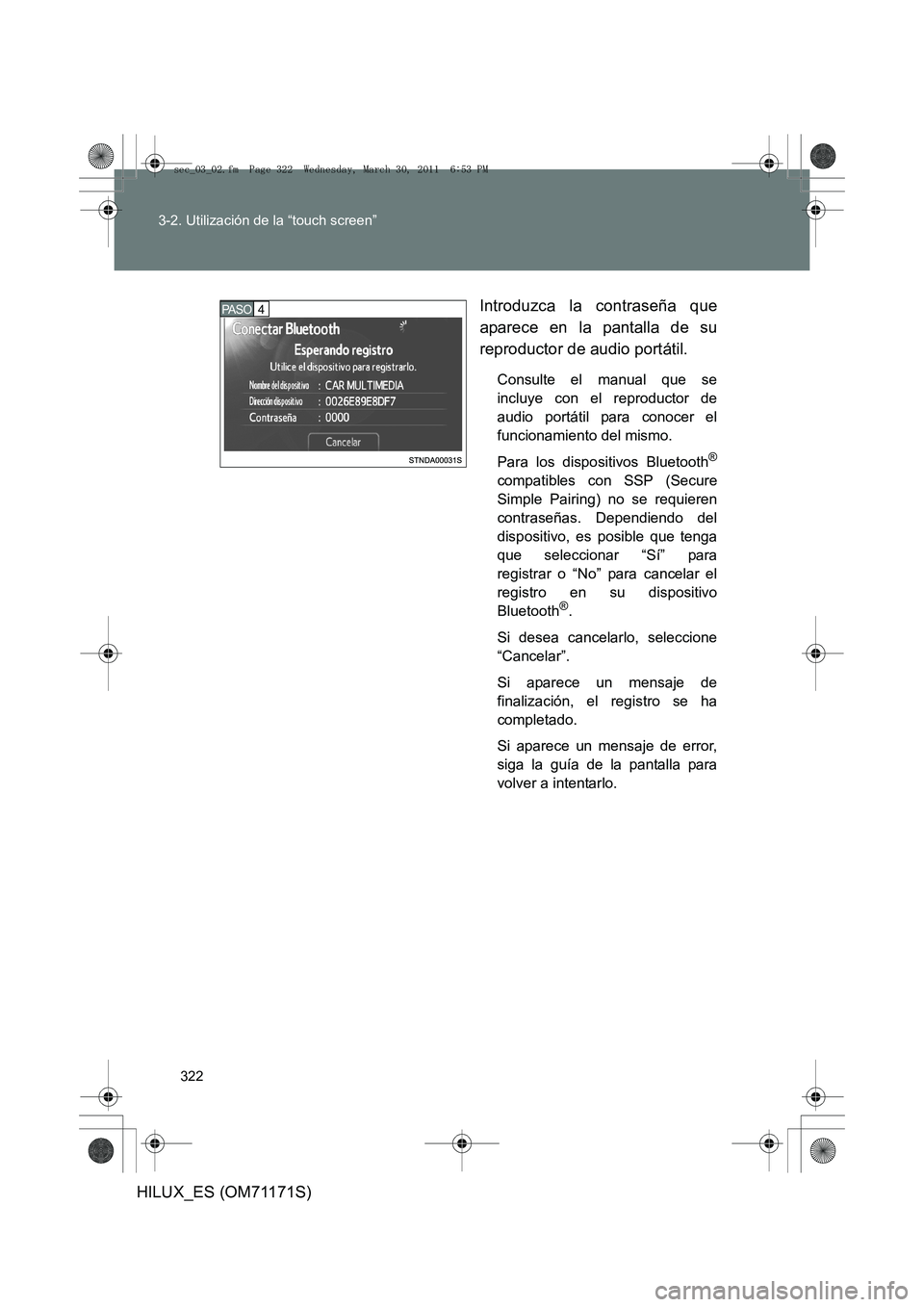 TOYOTA HILUX 2011 Manuale de Empleo (in Spanish) 322
3-2. Utilización de la “touch screen”
HILUX_ES (OM71171S)
Introduzca la contraseña que
aparece en la pantalla de su
reproductor de audio portátil.
Consulte el manual que se
incluye con el r TOYOTA HILUX 2011 Manuale de Empleo (in Spanish) 322
3-2. Utilización de la “touch screen”
HILUX_ES (OM71171S)
Introduzca la contraseña que
aparece en la pantalla de su
reproductor de audio portátil.
Consulte el manual que se
incluye con el r