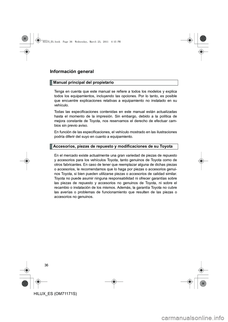 TOYOTA HILUX 2011 Manuale de Empleo (in Spanish) 36
HILUX_ES (OM71171S)
Información general
Manual principal del propietario
Tenga en cuenta que este manual se refiere a todos los modelos y explica
todos los equipamientos, incluyendo las opciones. TOYOTA HILUX 2011 Manuale de Empleo (in Spanish) 36
HILUX_ES (OM71171S)
Información general
Manual principal del propietario
Tenga en cuenta que este manual se refiere a todos los modelos y explica
todos los equipamientos, incluyendo las opciones.