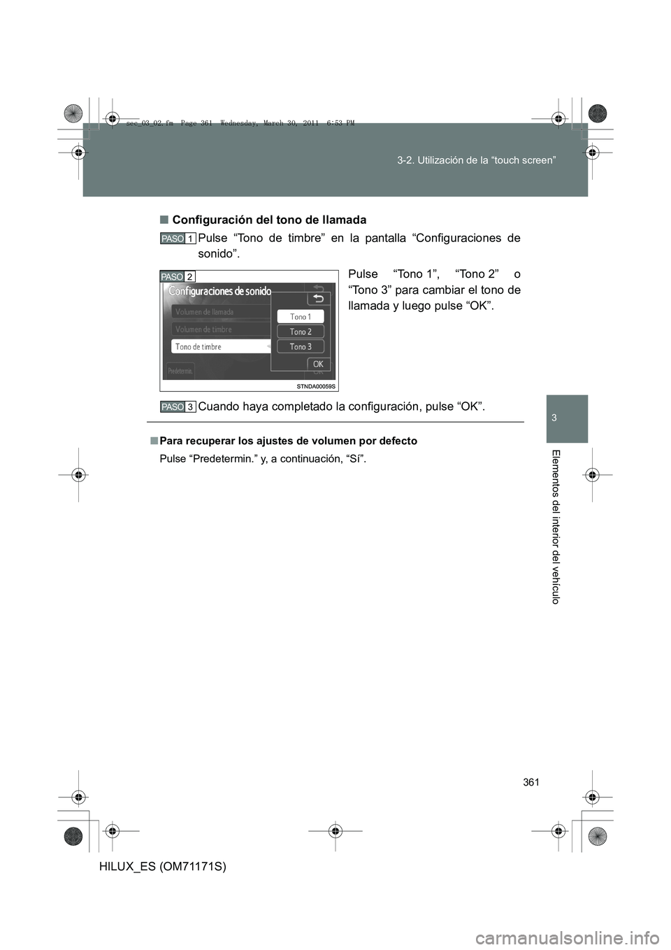 TOYOTA HILUX 2011 Manuale de Empleo (in Spanish) 361
3-2. Utilización de la “touch screen”
3
Elementos del interior del vehículo
HILUX_ES (OM71171S)
■
Configuración del tono de llamada
Pulse “Tono de timbre” en la pantalla “Configurac TOYOTA HILUX 2011 Manuale de Empleo (in Spanish) 361
3-2. Utilización de la “touch screen”
3
Elementos del interior del vehículo
HILUX_ES (OM71171S)
■
Configuración del tono de llamada
Pulse “Tono de timbre” en la pantalla “Configurac
