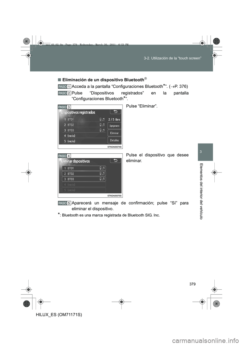 TOYOTA HILUX 2011 Manuale de Empleo (in Spanish) 379
3-2. Utilización de la “touch screen”
3
Elementos del interior del vehículo
HILUX_ES (OM71171S)
■
Eliminación de un dispositivo Bluetooth
Acceda a la pantalla “Configuraciones Bluet TOYOTA HILUX 2011 Manuale de Empleo (in Spanish) 379
3-2. Utilización de la “touch screen”
3
Elementos del interior del vehículo
HILUX_ES (OM71171S)
■
Eliminación de un dispositivo Bluetooth
Acceda a la pantalla “Configuraciones Bluet
