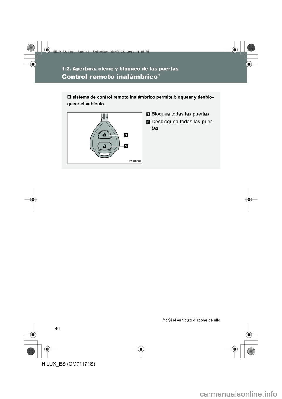 TOYOTA HILUX 2011  Manuale de Empleo (in Spanish) 46
HILUX_ES (OM71171S)
1-2. Apertura, cierre y bloqueo de las puertas
Control remoto inalámbrico∗
∗: Si el vehículo dispone de ello
El sistema de control remoto inalámbrico permite bloquear y d