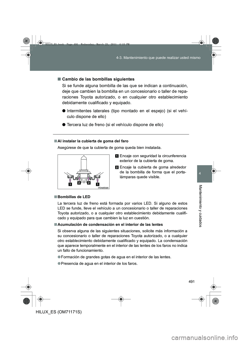 TOYOTA HILUX 2011 Manuale de Empleo (in Spanish) 491
4-3. Mantenimiento que puede realizar usted mismo
4
Mantenimiento y cuidados
HILUX_ES (OM71171S)
■
Cambio de las bombillas siguientes
Si se funde alguna bombilla de las que se indican a continua TOYOTA HILUX 2011 Manuale de Empleo (in Spanish) 491
4-3. Mantenimiento que puede realizar usted mismo
4
Mantenimiento y cuidados
HILUX_ES (OM71171S)
■
Cambio de las bombillas siguientes
Si se funde alguna bombilla de las que se indican a continua