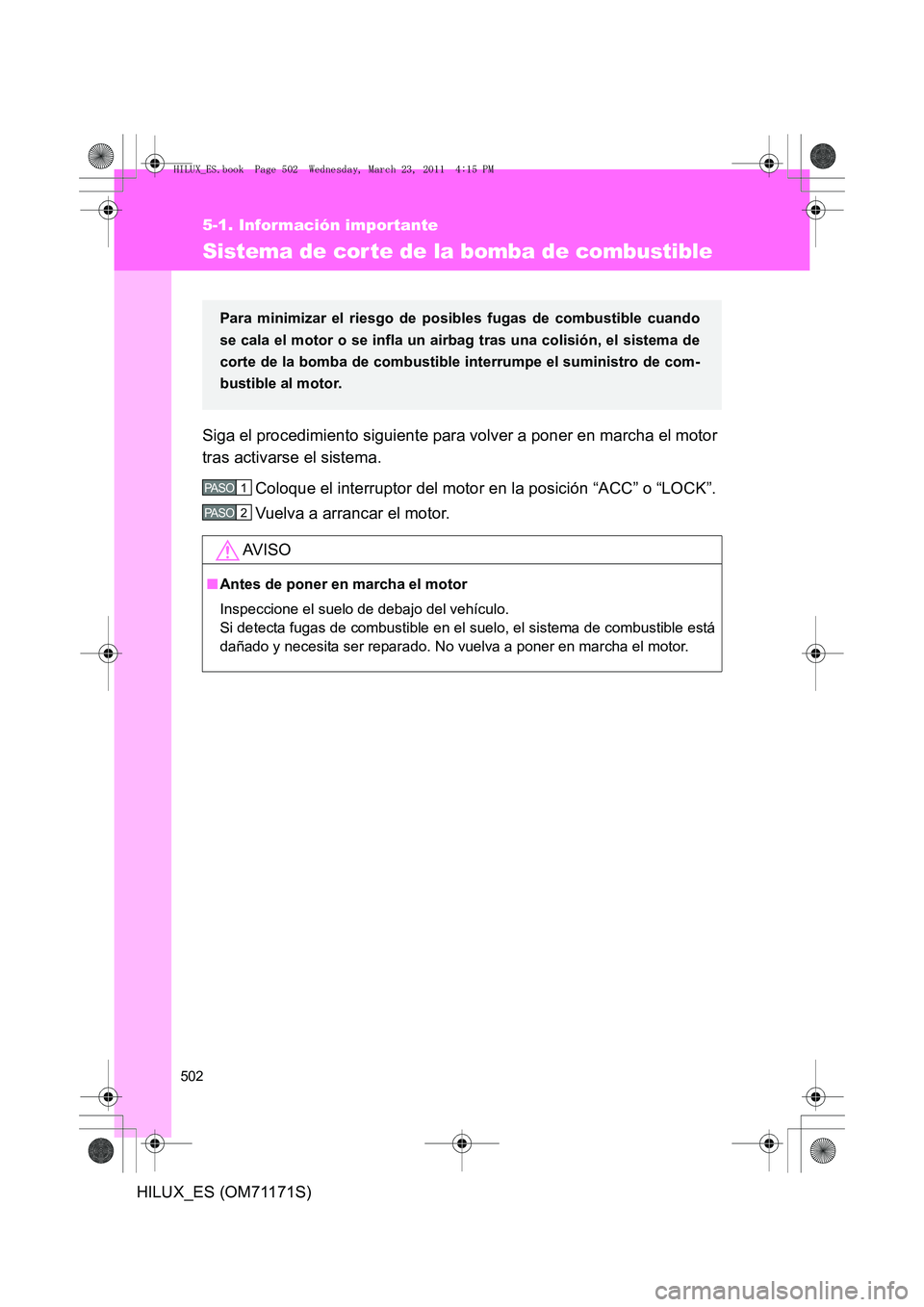 TOYOTA HILUX 2011 Manuale de Empleo (in Spanish) 502
5-1. Información importante
HILUX_ES (OM71171S)
Sistema de cor te de la bomba de combustible
Siga el procedimiento siguiente para volver a poner en marcha el motor
tras activarse el sistema.Coloq TOYOTA HILUX 2011 Manuale de Empleo (in Spanish) 502
5-1. Información importante
HILUX_ES (OM71171S)
Sistema de cor te de la bomba de combustible
Siga el procedimiento siguiente para volver a poner en marcha el motor
tras activarse el sistema.Coloq