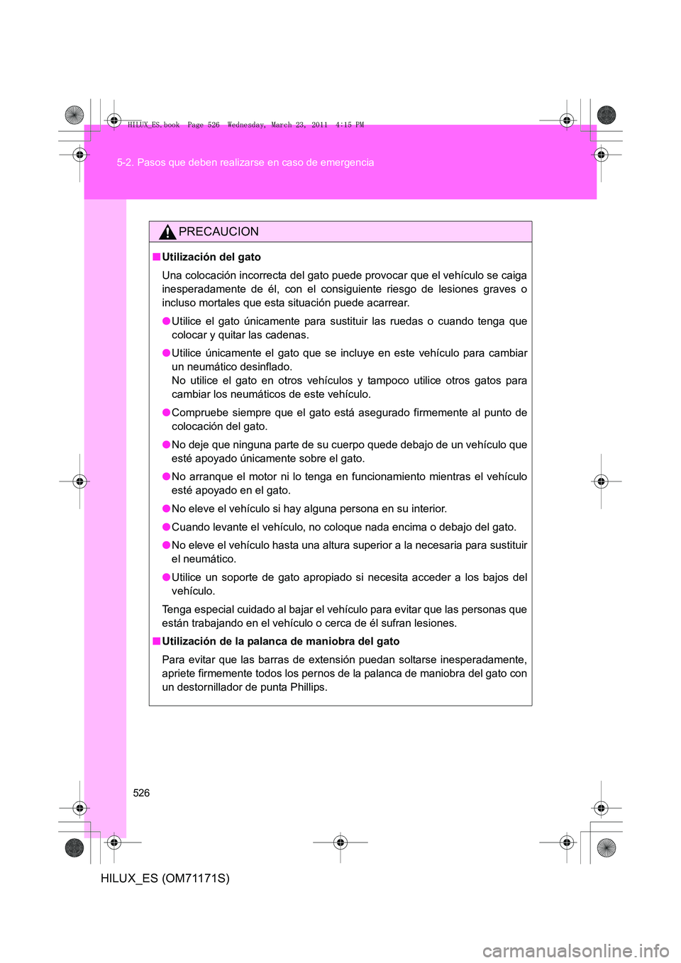 TOYOTA HILUX 2011 Manuale de Empleo (in Spanish) 526
5-2. Pasos que deben realizarse en caso de emergencia
HILUX_ES (OM71171S)
PRECAUCION
■
Utilización del gato
Una colocación incorrecta del gato puede provocar que el vehículo se caiga
inespera TOYOTA HILUX 2011 Manuale de Empleo (in Spanish) 526
5-2. Pasos que deben realizarse en caso de emergencia
HILUX_ES (OM71171S)
PRECAUCION
■
Utilización del gato
Una colocación incorrecta del gato puede provocar que el vehículo se caiga
inespera