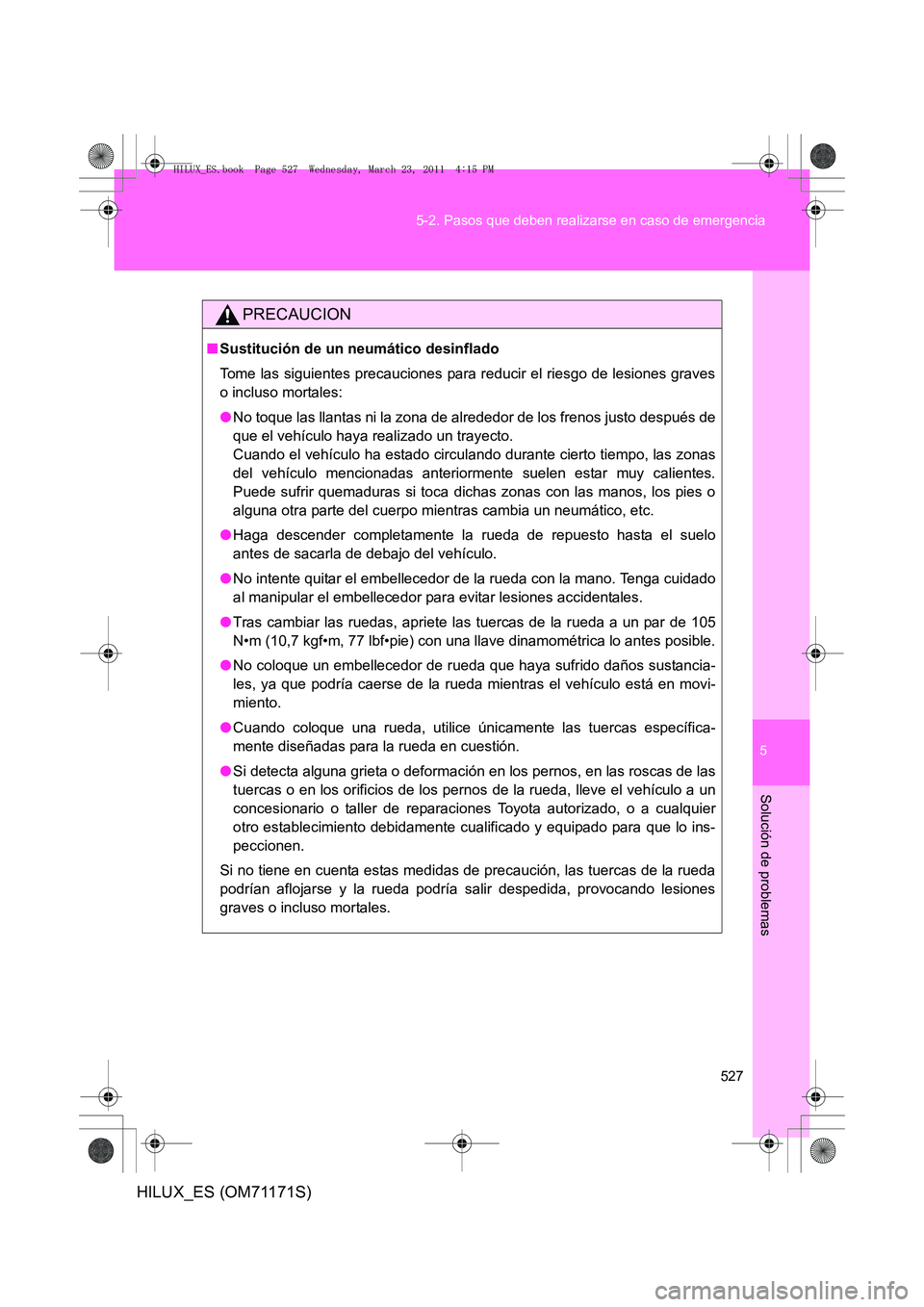 TOYOTA HILUX 2011 Manuale de Empleo (in Spanish) 5
527
5-2. Pasos que deben realizarse en caso de emergencia
Solución de problemas
HILUX_ES (OM71171S)
PRECAUCION
■
Sustitución de un neumático desinflado
Tome las siguientes precauciones para red TOYOTA HILUX 2011 Manuale de Empleo (in Spanish) 5
527
5-2. Pasos que deben realizarse en caso de emergencia
Solución de problemas
HILUX_ES (OM71171S)
PRECAUCION
■
Sustitución de un neumático desinflado
Tome las siguientes precauciones para red