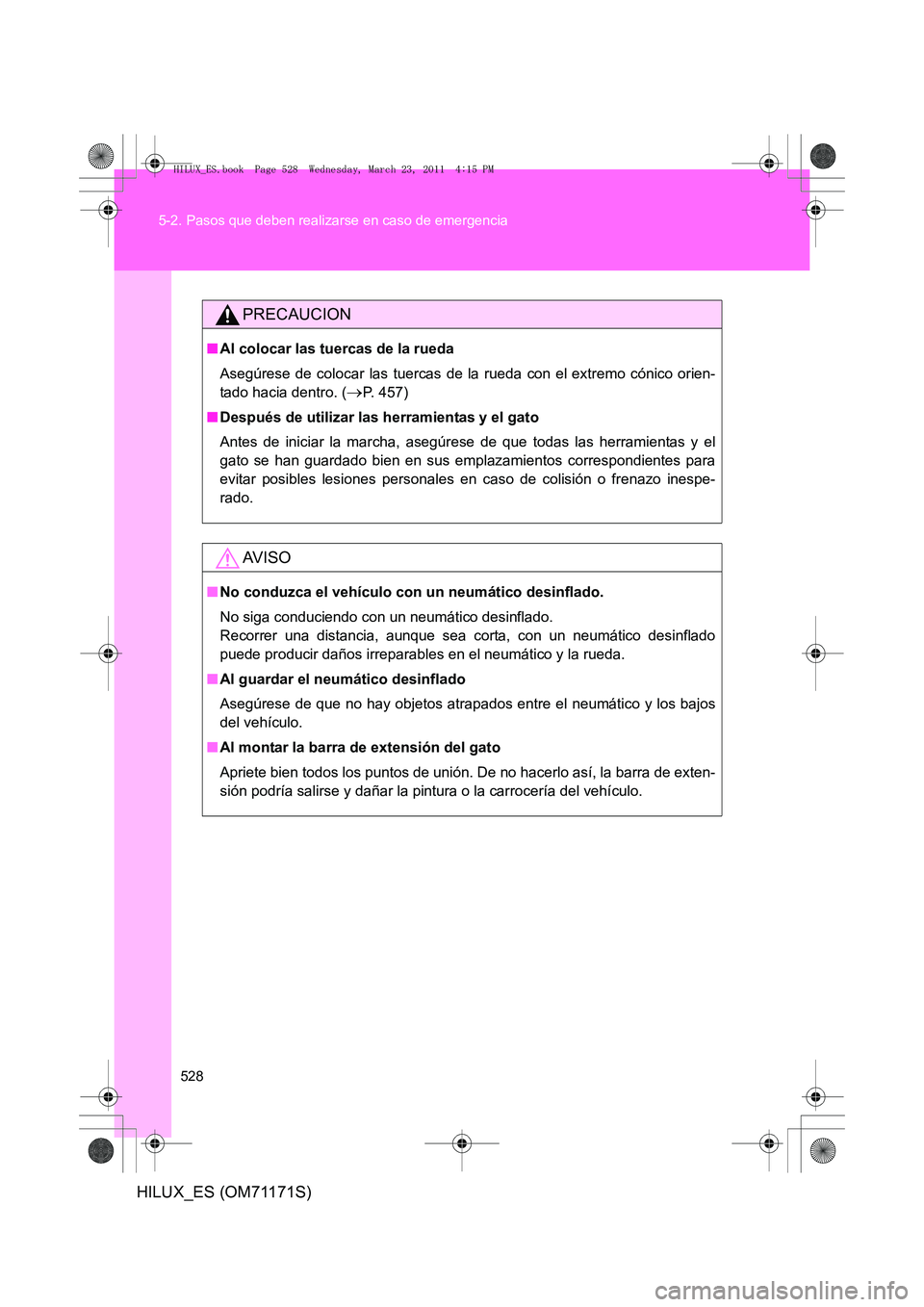 TOYOTA HILUX 2011 Manuale de Empleo (in Spanish) 528
5-2. Pasos que deben realizarse en caso de emergencia
HILUX_ES (OM71171S)
PRECAUCION
■
Al colocar las tuercas de la rueda
Asegúrese de colocar las tuercas de la rueda con el extremo cónico or TOYOTA HILUX 2011 Manuale de Empleo (in Spanish) 528
5-2. Pasos que deben realizarse en caso de emergencia
HILUX_ES (OM71171S)
PRECAUCION
■
Al colocar las tuercas de la rueda
Asegúrese de colocar las tuercas de la rueda con el extremo cónico or