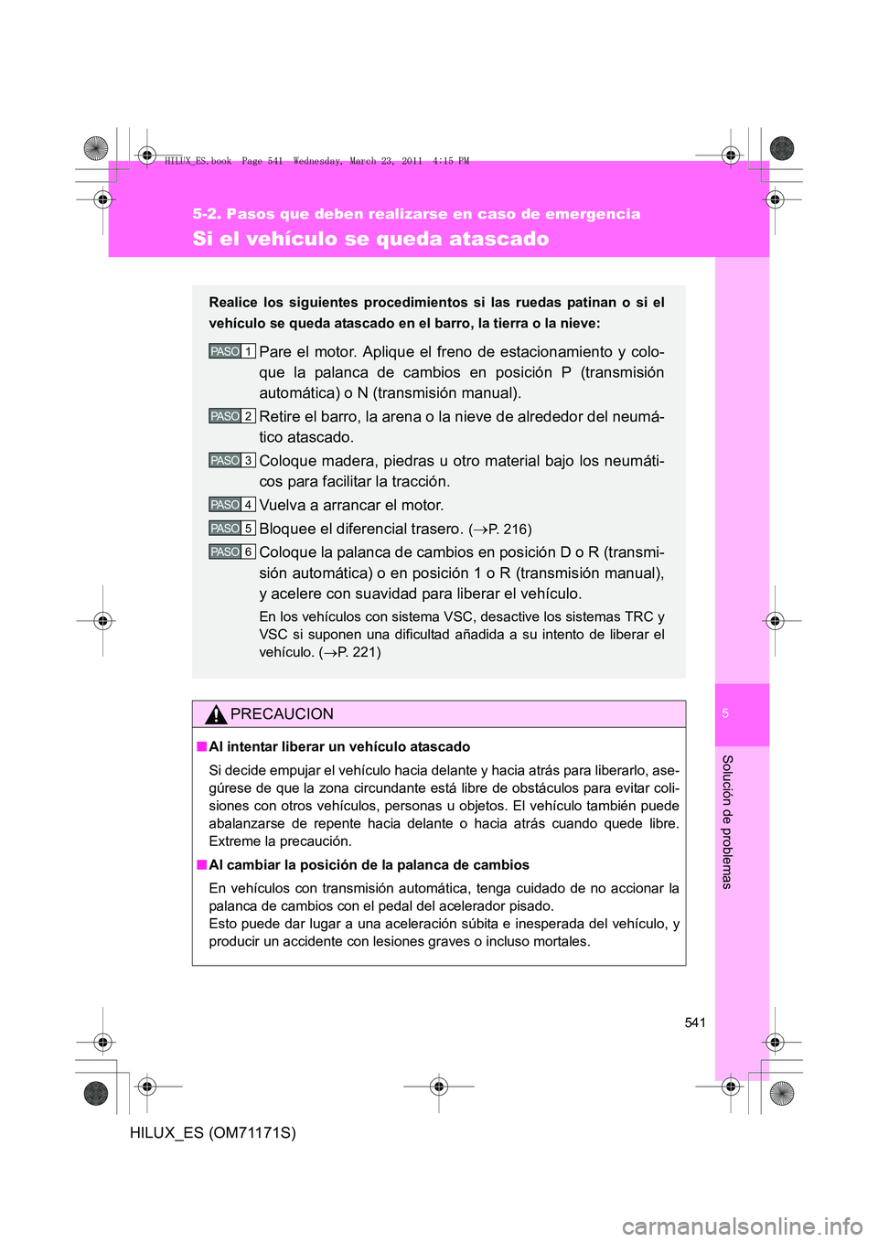 TOYOTA HILUX 2011 Manuale de Empleo (in Spanish) 5
541
5-2. Pasos que deben realizarse en caso de emergencia
Solución de problemas
HILUX_ES (OM71171S)
Si el vehículo se queda atascado
PRECAUCION
■Al intentar liberar un vehículo atascado
Si deci TOYOTA HILUX 2011 Manuale de Empleo (in Spanish) 5
541
5-2. Pasos que deben realizarse en caso de emergencia
Solución de problemas
HILUX_ES (OM71171S)
Si el vehículo se queda atascado
PRECAUCION
■Al intentar liberar un vehículo atascado
Si deci