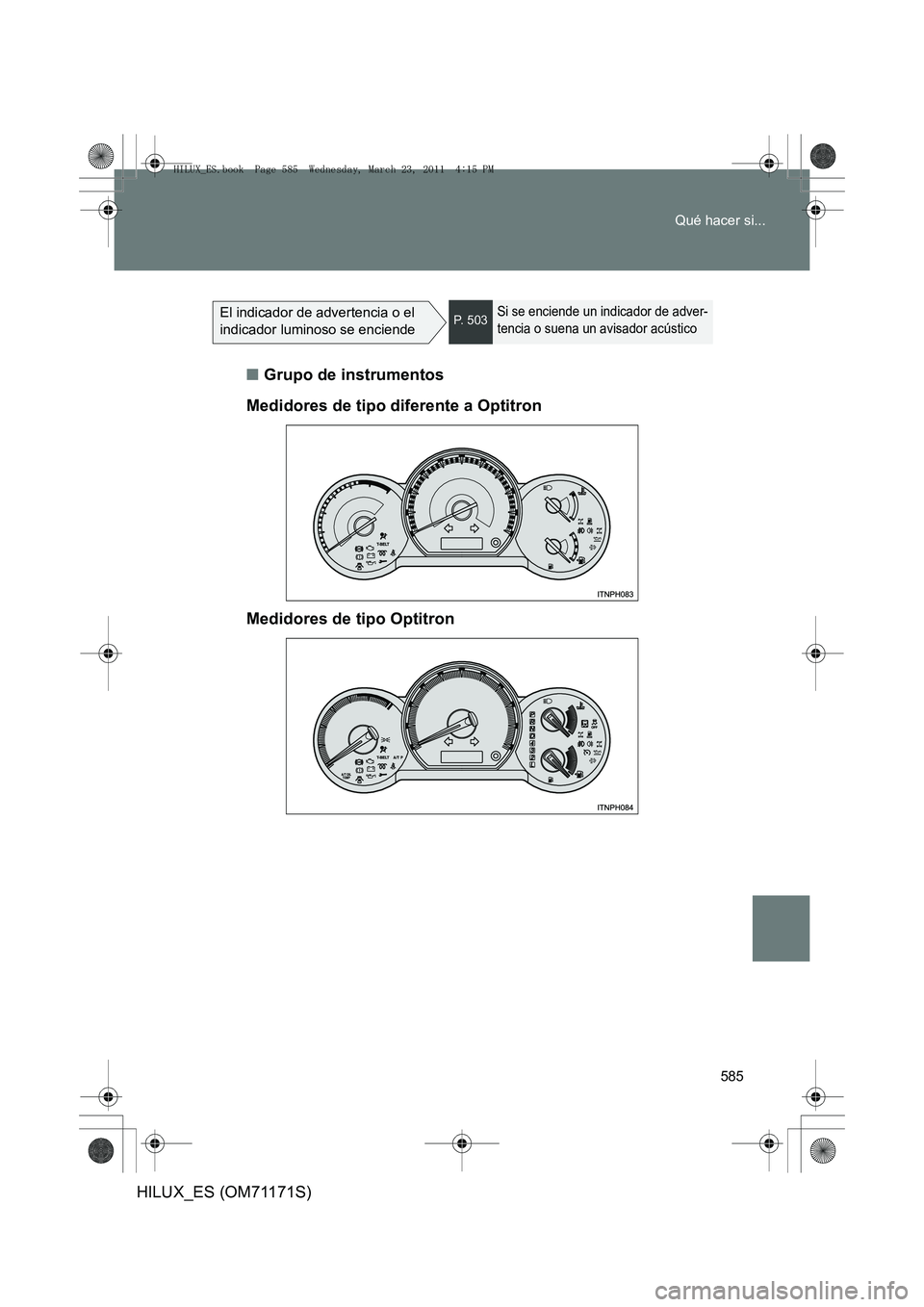 TOYOTA HILUX 2011 Manuale de Empleo (in Spanish) 585
Qué hacer si...
HILUX_ES (OM71171S)
El indicador de advertencia o el
indicador luminoso se enciendeP. 5 0 3Si se enciende un indicador de adver-
tencia o suena un avisador acústico
■
Grupo d TOYOTA HILUX 2011 Manuale de Empleo (in Spanish) 585
Qué hacer si...
HILUX_ES (OM71171S)
El indicador de advertencia o el
indicador luminoso se enciendeP. 5 0 3Si se enciende un indicador de adver-
tencia o suena un avisador acústico
■
Grupo d