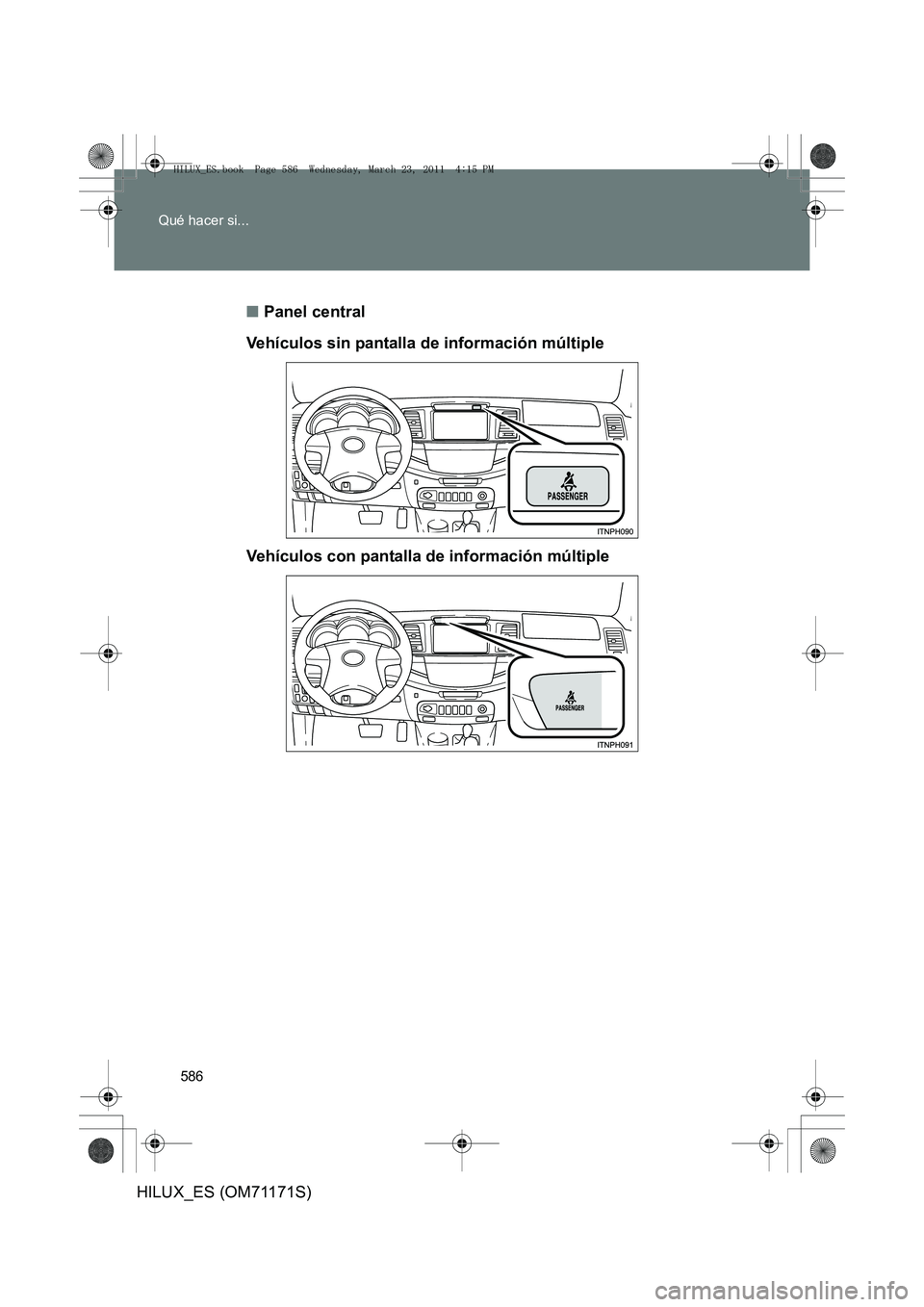 TOYOTA HILUX 2011 Manuale de Empleo (in Spanish) 586
Qué hacer si...
HILUX_ES (OM71171S)
■
Panel central
Vehículos sin pantalla de información múltiple
Vehículos con pantalla de información múltiple
HILUX_ES.book Page 586 Wednesday, March TOYOTA HILUX 2011 Manuale de Empleo (in Spanish) 586
Qué hacer si...
HILUX_ES (OM71171S)
■
Panel central
Vehículos sin pantalla de información múltiple
Vehículos con pantalla de información múltiple
HILUX_ES.book Page 586 Wednesday, March