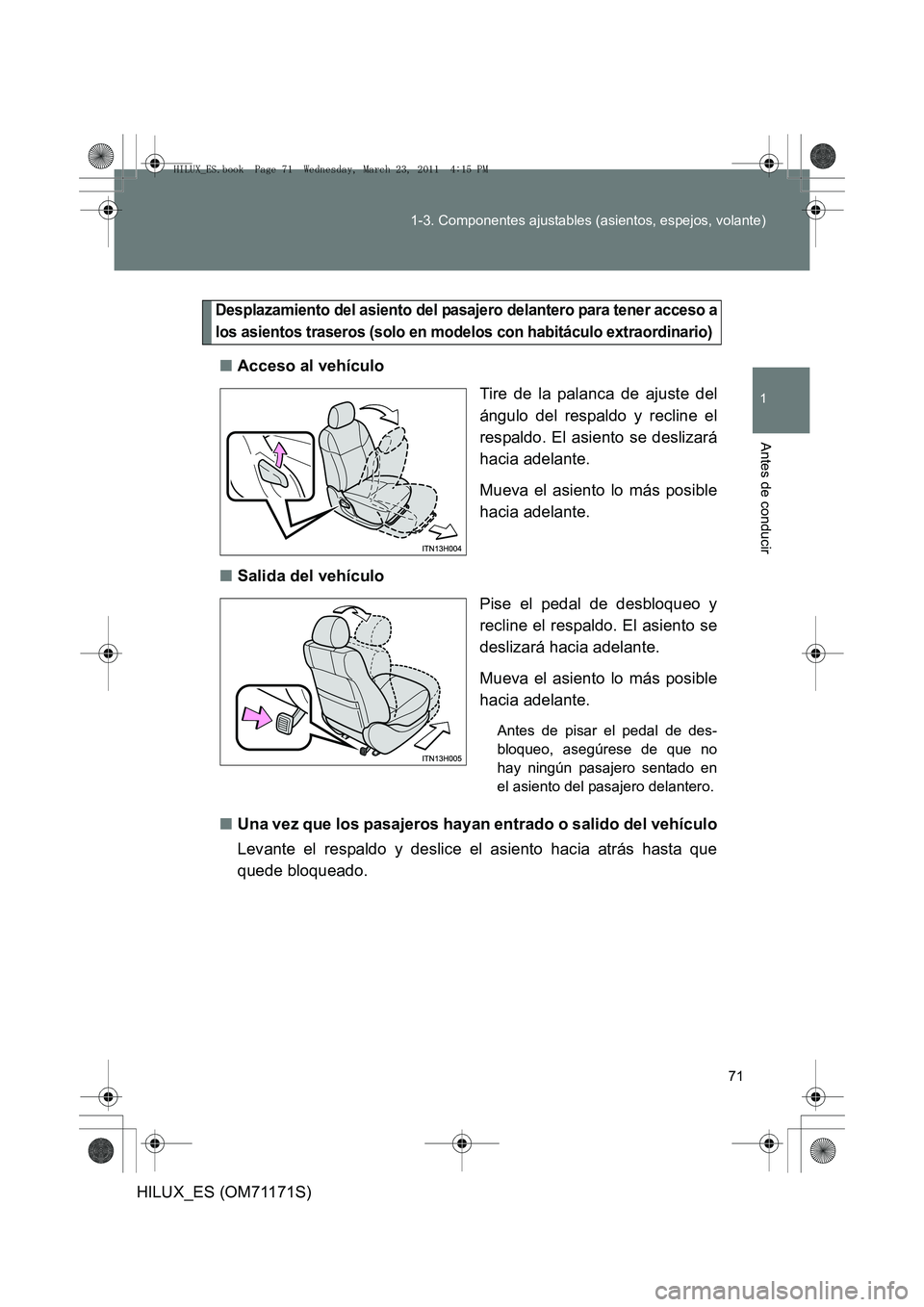 TOYOTA HILUX 2011 Manuale de Empleo (in Spanish) 71
1-3. Componentes ajustables (asientos, espejos, volante)
1
Antes de conducir
HILUX_ES (OM71171S)
Desplazamiento del asiento del pasajero delantero para tener acceso a
los asientos traseros (solo en TOYOTA HILUX 2011 Manuale de Empleo (in Spanish) 71
1-3. Componentes ajustables (asientos, espejos, volante)
1
Antes de conducir
HILUX_ES (OM71171S)
Desplazamiento del asiento del pasajero delantero para tener acceso a
los asientos traseros (solo en