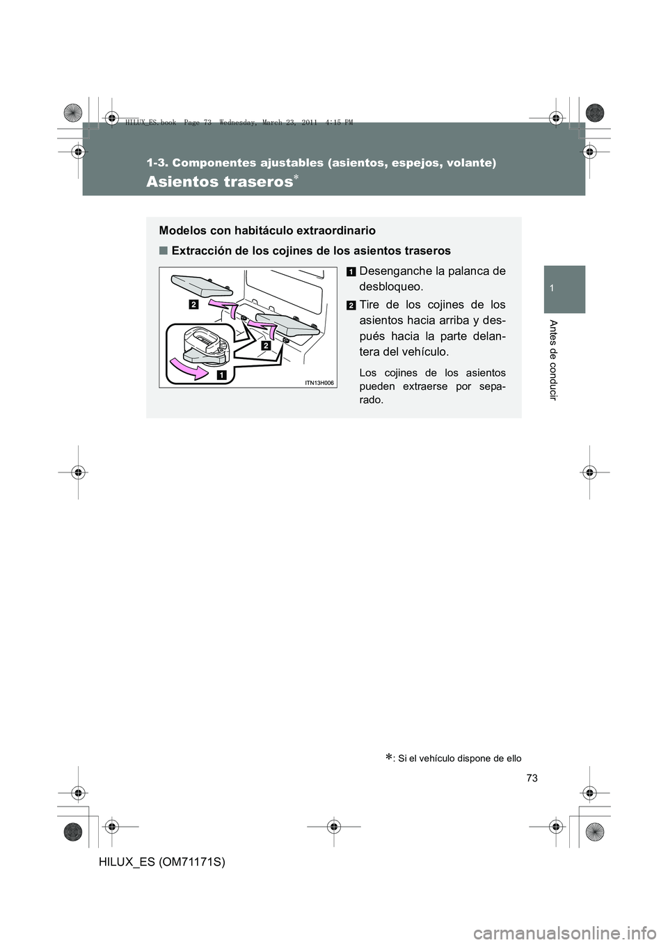 TOYOTA HILUX 2011 Manuale de Empleo (in Spanish) 73
1
1-3. Componentes ajustables (asientos, espejos, volante)
Antes de conducir
HILUX_ES (OM71171S)
Asientos traseros∗
∗: Si el vehículo dispone de ello
Modelos con habitáculo extraordinario
■ TOYOTA HILUX 2011 Manuale de Empleo (in Spanish) 73
1
1-3. Componentes ajustables (asientos, espejos, volante)
Antes de conducir
HILUX_ES (OM71171S)
Asientos traseros∗
∗: Si el vehículo dispone de ello
Modelos con habitáculo extraordinario
■