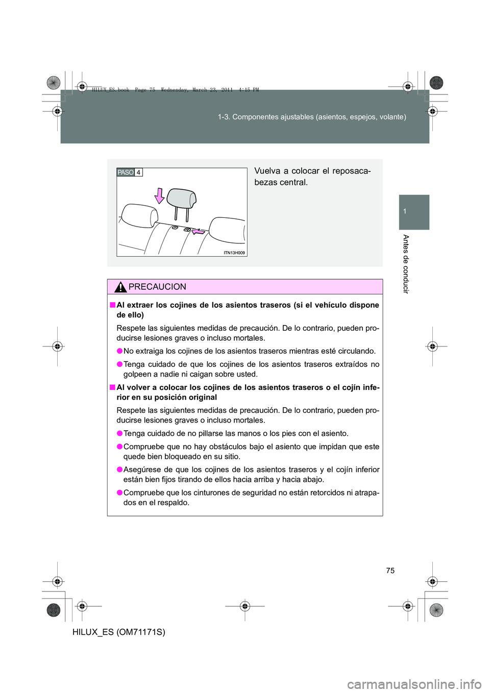 TOYOTA HILUX 2011 Manuale de Empleo (in Spanish) 75
1-3. Componentes ajustables (asientos, espejos, volante)
1
Antes de conducir
HILUX_ES (OM71171S)
PRECAUCION
■
Al extraer los cojines de los asientos traseros (si el vehículo dispone
de ello)
Res TOYOTA HILUX 2011 Manuale de Empleo (in Spanish) 75
1-3. Componentes ajustables (asientos, espejos, volante)
1
Antes de conducir
HILUX_ES (OM71171S)
PRECAUCION
■
Al extraer los cojines de los asientos traseros (si el vehículo dispone
de ello)
Res