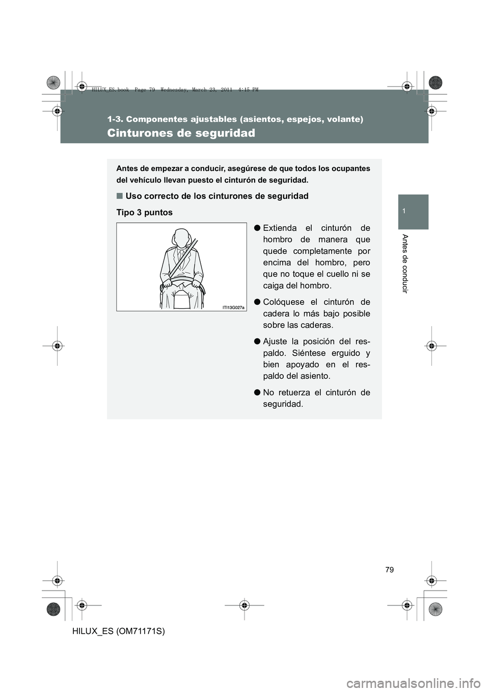 TOYOTA HILUX 2011 Manuale de Empleo (in Spanish) 79
1
1-3. Componentes ajustables (asientos, espejos, volante)
Antes de conducir
HILUX_ES (OM71171S)
Cinturones de seguridad
Antes de empezar a conducir, asegúrese de que todos los ocupantes
del vehí TOYOTA HILUX 2011 Manuale de Empleo (in Spanish) 79
1
1-3. Componentes ajustables (asientos, espejos, volante)
Antes de conducir
HILUX_ES (OM71171S)
Cinturones de seguridad
Antes de empezar a conducir, asegúrese de que todos los ocupantes
del vehí