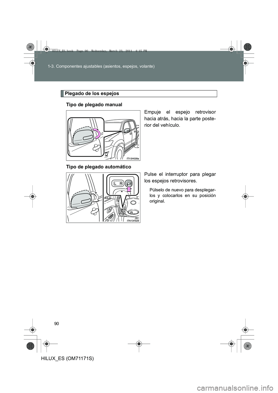 TOYOTA HILUX 2011 Manuale de Empleo (in Spanish) 90
1-3. Componentes ajustables (asientos, espejos, volante)
HILUX_ES (OM71171S)
Plegado de los espejos
Tipo de plegado manual Empuje el espejo retrovisor
hacia atrás, hacia la parte poste-
rior del v TOYOTA HILUX 2011 Manuale de Empleo (in Spanish) 90
1-3. Componentes ajustables (asientos, espejos, volante)
HILUX_ES (OM71171S)
Plegado de los espejos
Tipo de plegado manual Empuje el espejo retrovisor
hacia atrás, hacia la parte poste-
rior del v