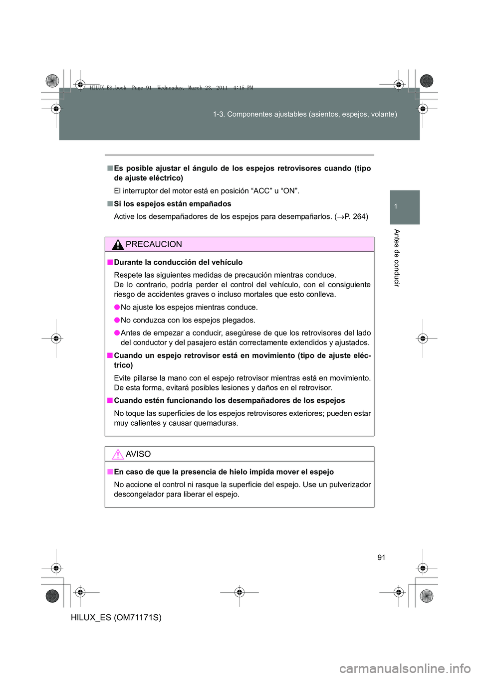 TOYOTA HILUX 2011 Manuale de Empleo (in Spanish) 91
1-3. Componentes ajustables (asientos, espejos, volante)
1
Antes de conducir
HILUX_ES (OM71171S)
■
Es posible ajustar el ángulo de los espejos retrovisores cuando (tipo
de ajuste eléctrico)
El TOYOTA HILUX 2011 Manuale de Empleo (in Spanish) 91
1-3. Componentes ajustables (asientos, espejos, volante)
1
Antes de conducir
HILUX_ES (OM71171S)
■
Es posible ajustar el ángulo de los espejos retrovisores cuando (tipo
de ajuste eléctrico)
El