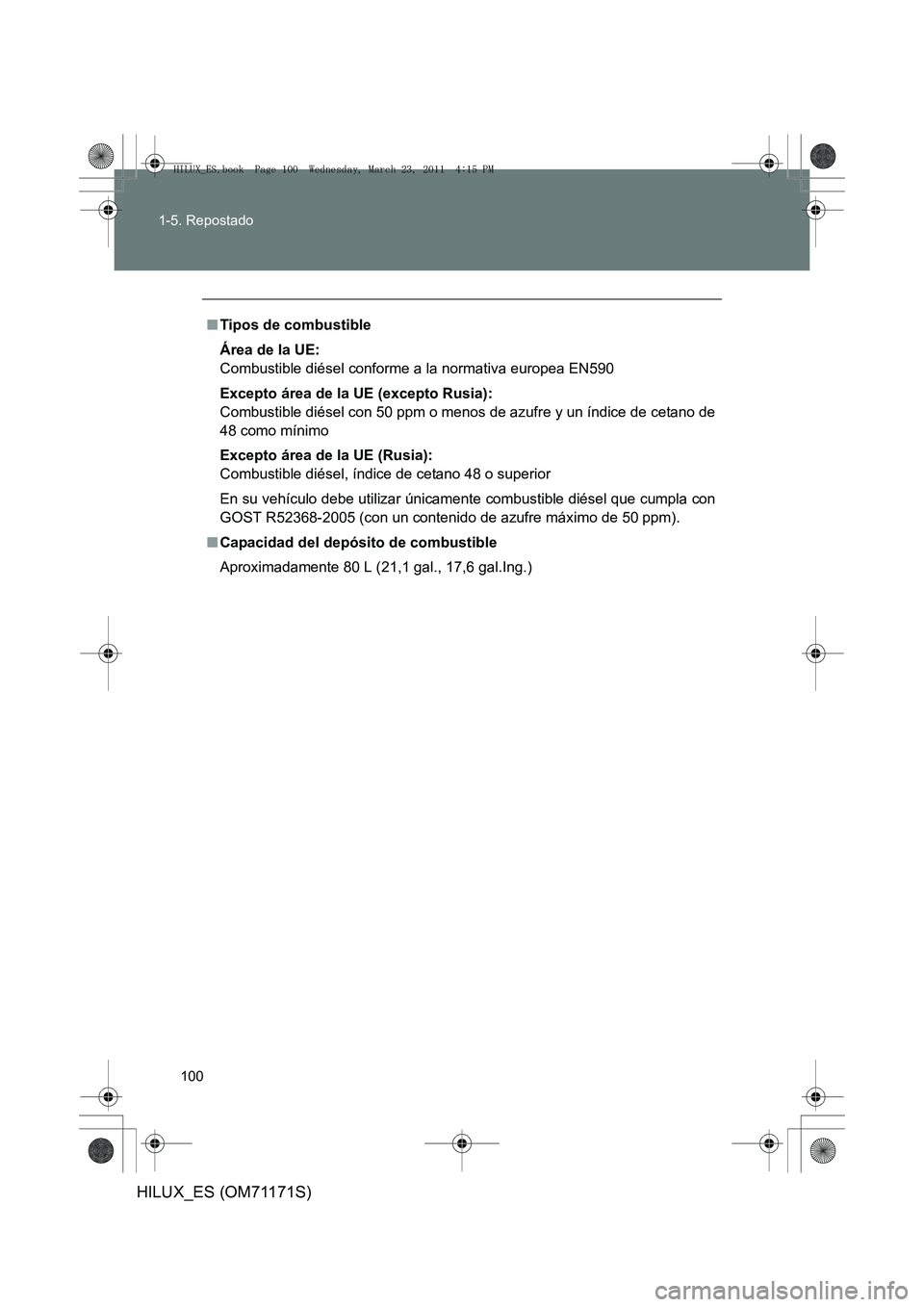 TOYOTA HILUX 2011 Manuale de Empleo (in Spanish) 100
1-5. Repostado
HILUX_ES (OM71171S)
■
Tipos de combustible
Área de la UE:
Combustible diésel conforme a la normativa europea EN590
Excepto área de la UE (excepto Rusia):
Combustible diésel co TOYOTA HILUX 2011 Manuale de Empleo (in Spanish) 100
1-5. Repostado
HILUX_ES (OM71171S)
■
Tipos de combustible
Área de la UE:
Combustible diésel conforme a la normativa europea EN590
Excepto área de la UE (excepto Rusia):
Combustible diésel co