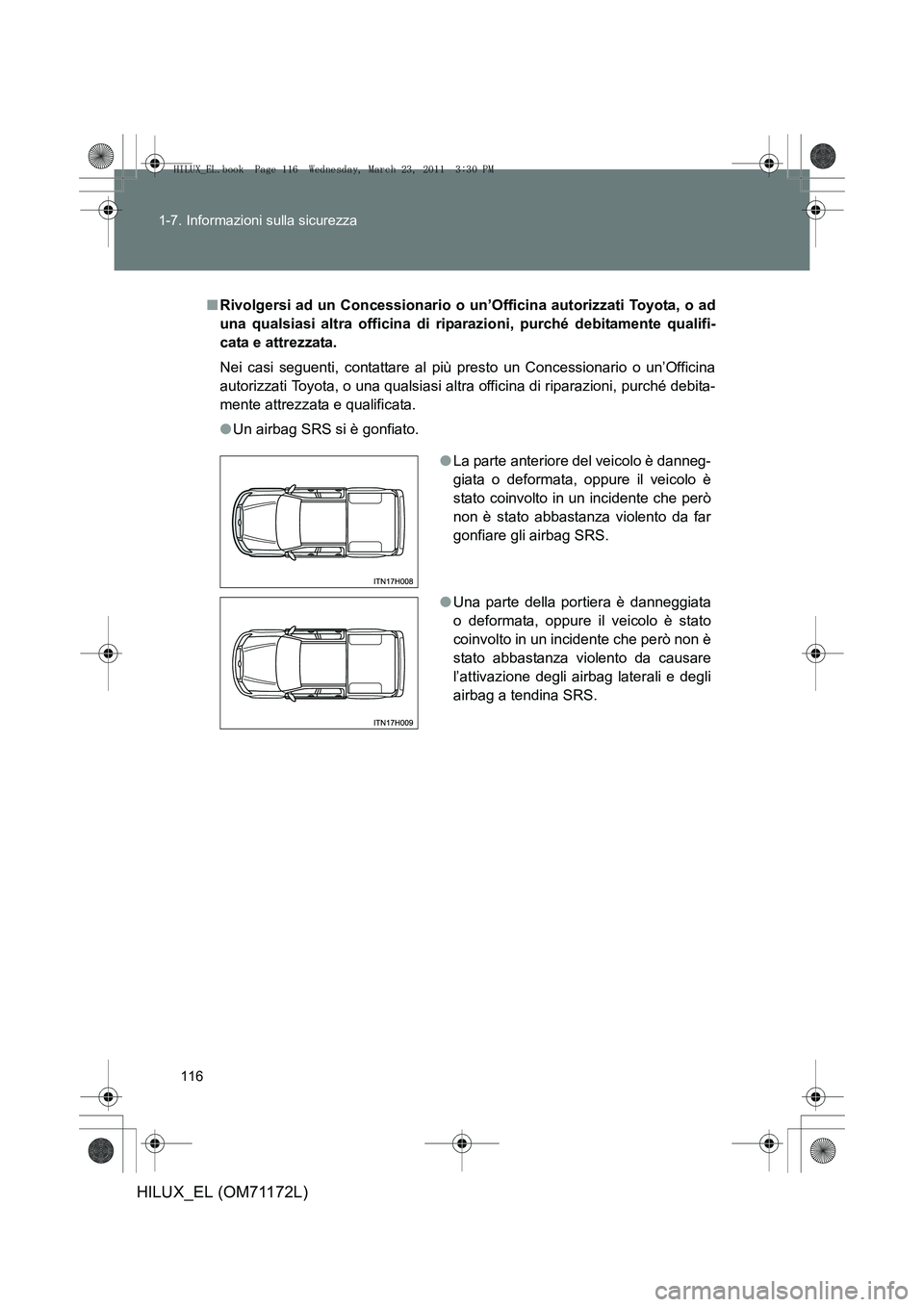 TOYOTA HILUX 2011  Manuale duso (in Italian) 116
1-7. Informazioni sulla sicurezza
HILUX_EL (OM71172L)
■
Rivolgersi ad un Concessionario o un’Officina autorizzati Toyota, o ad
una qualsiasi altra officina di ripa razioni, purché debitamente