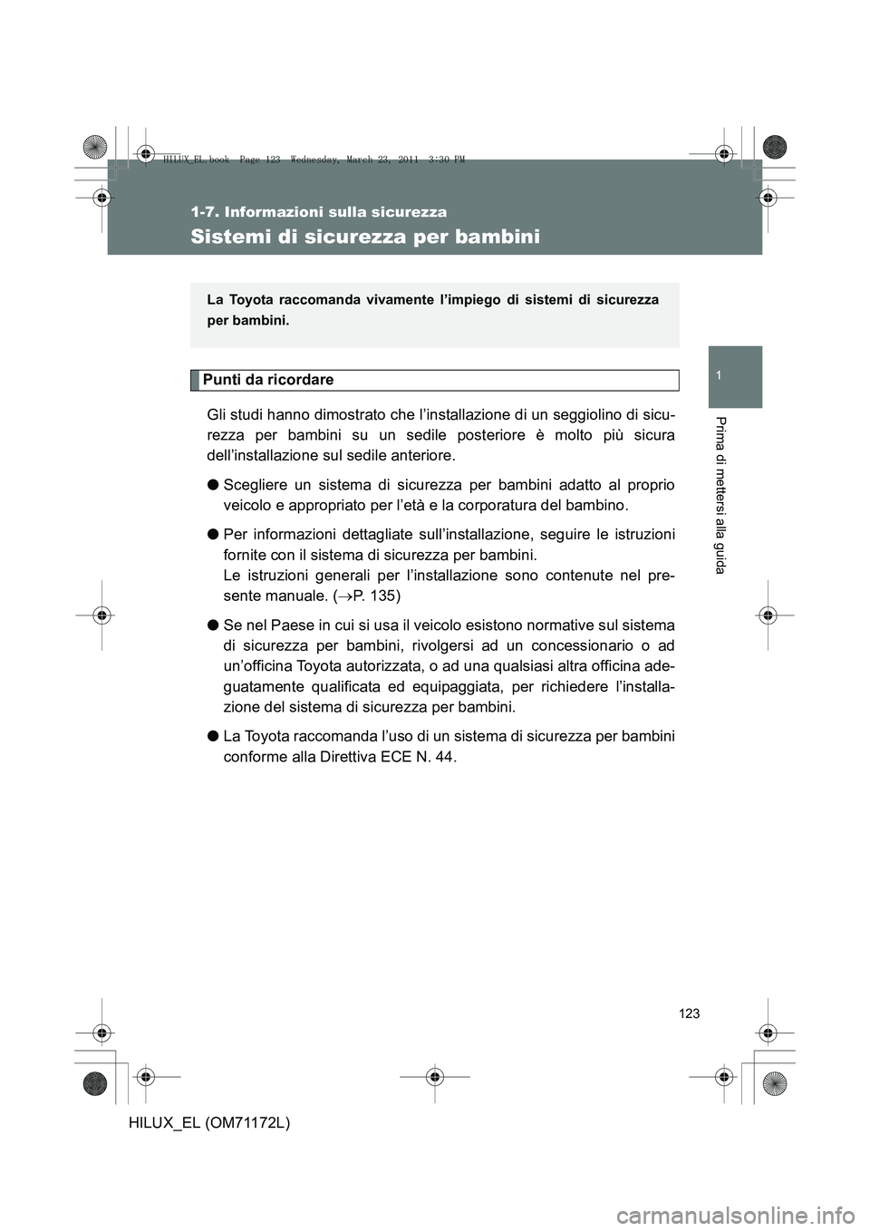 TOYOTA HILUX 2011  Manuale duso (in Italian) 123
1
1-7. Informazioni sulla sicurezza
Prima di mettersi alla guida
HILUX_EL (OM71172L)
Sistemi di sicurezza per bambini
Punti da ricordareGli studi hanno dimostrato che l’installazione di un seggi TOYOTA HILUX 2011  Manuale duso (in Italian) 123
1
1-7. Informazioni sulla sicurezza
Prima di mettersi alla guida
HILUX_EL (OM71172L)
Sistemi di sicurezza per bambini
Punti da ricordareGli studi hanno dimostrato che l’installazione di un seggi