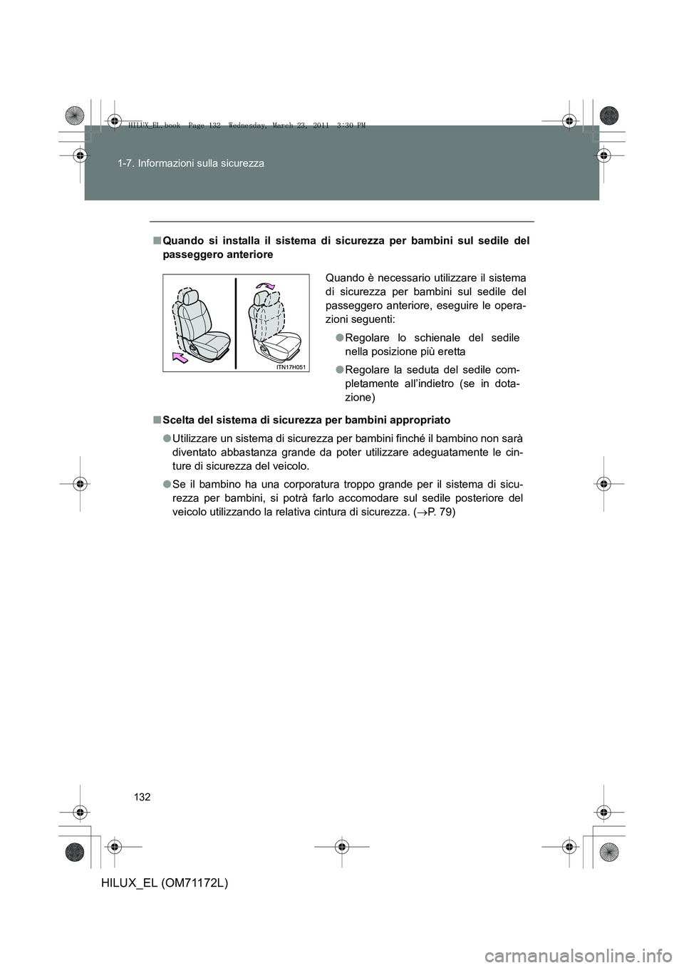 TOYOTA HILUX 2011  Manuale duso (in Italian) 132
1-7. Informazioni sulla sicurezza
HILUX_EL (OM71172L)
■
Quando si installa il sistema di sicurezza per bambini sul sedile del
passeggero anteriore
■ Scelta del sistema di sicurezza per bambini TOYOTA HILUX 2011  Manuale duso (in Italian) 132
1-7. Informazioni sulla sicurezza
HILUX_EL (OM71172L)
■
Quando si installa il sistema di sicurezza per bambini sul sedile del
passeggero anteriore
■ Scelta del sistema di sicurezza per bambini