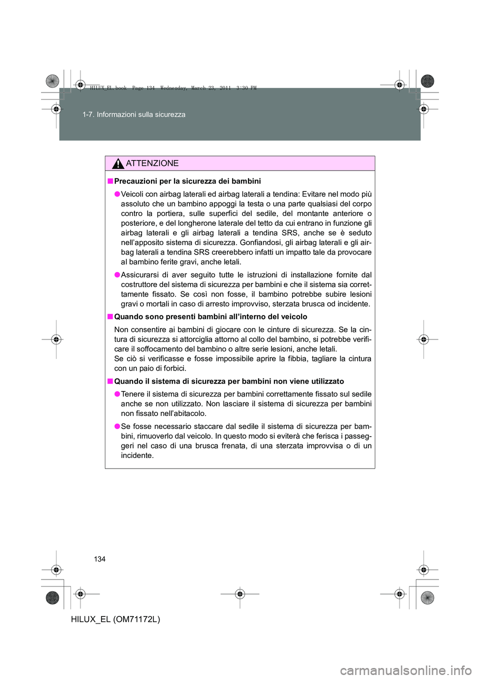 TOYOTA HILUX 2011  Manuale duso (in Italian) 134
1-7. Informazioni sulla sicurezza
HILUX_EL (OM71172L)
ATTENZIONE
■
Precauzioni per la sicurezza dei bambini
●Veicoli con airbag laterali ed airbag laterali a tendina: Evitare nel modo più
ass