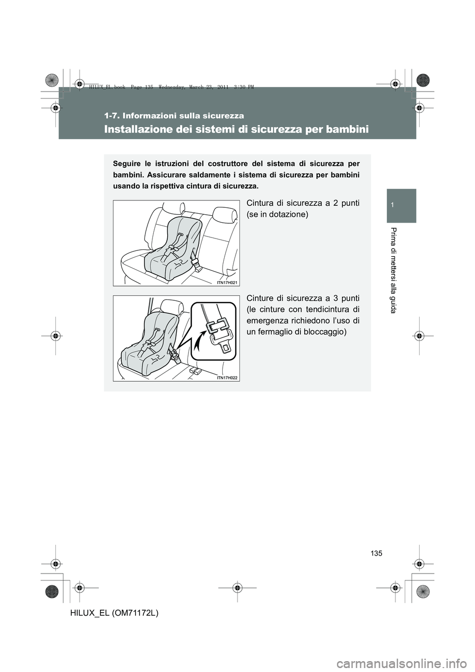 TOYOTA HILUX 2011  Manuale duso (in Italian) 135
1
1-7. Informazioni sulla sicurezza
Prima di mettersi alla guida
HILUX_EL (OM71172L)
Installazione dei sistemi di sicurezza per bambini
Seguire le istruzioni del costruttore del sistema di sicurez TOYOTA HILUX 2011  Manuale duso (in Italian) 135
1
1-7. Informazioni sulla sicurezza
Prima di mettersi alla guida
HILUX_EL (OM71172L)
Installazione dei sistemi di sicurezza per bambini
Seguire le istruzioni del costruttore del sistema di sicurez