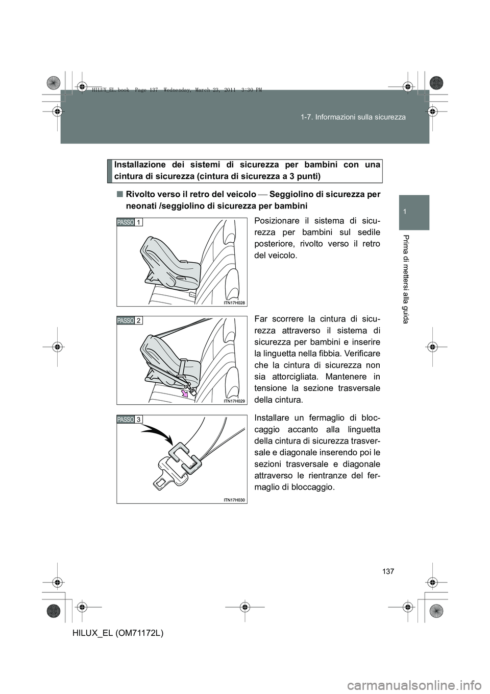 TOYOTA HILUX 2011  Manuale duso (in Italian) 137
1-7. Informazioni sulla sicurezza
1
Prima di mettersi alla guida
HILUX_EL (OM71172L)
Installazione dei sistemi di sicurezza per bambini con una
cintura di sicurezza (cintura di sicurezza a 3 punti TOYOTA HILUX 2011  Manuale duso (in Italian) 137
1-7. Informazioni sulla sicurezza
1
Prima di mettersi alla guida
HILUX_EL (OM71172L)
Installazione dei sistemi di sicurezza per bambini con una
cintura di sicurezza (cintura di sicurezza a 3 punti