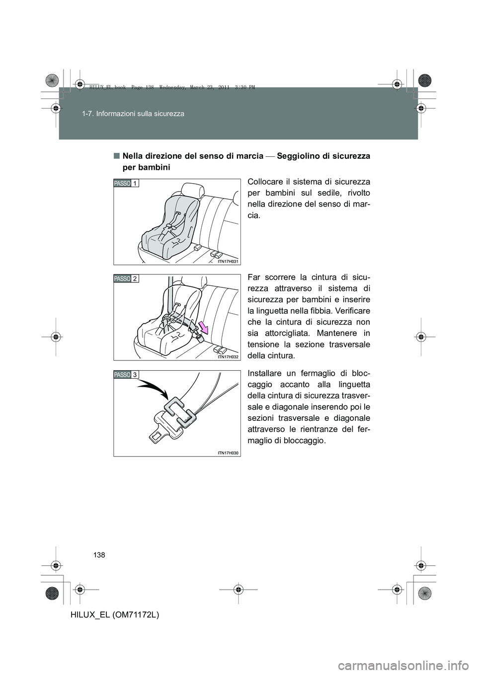 TOYOTA HILUX 2011  Manuale duso (in Italian) 138
1-7. Informazioni sulla sicurezza
HILUX_EL (OM71172L)
■
Nella direzione del senso di marcia   Seggiolino di sicurezza
per bambini
Collocare il sistema di sicurezza
per bambini sul sedile, riv TOYOTA HILUX 2011  Manuale duso (in Italian) 138
1-7. Informazioni sulla sicurezza
HILUX_EL (OM71172L)
■
Nella direzione del senso di marcia   Seggiolino di sicurezza
per bambini
Collocare il sistema di sicurezza
per bambini sul sedile, riv