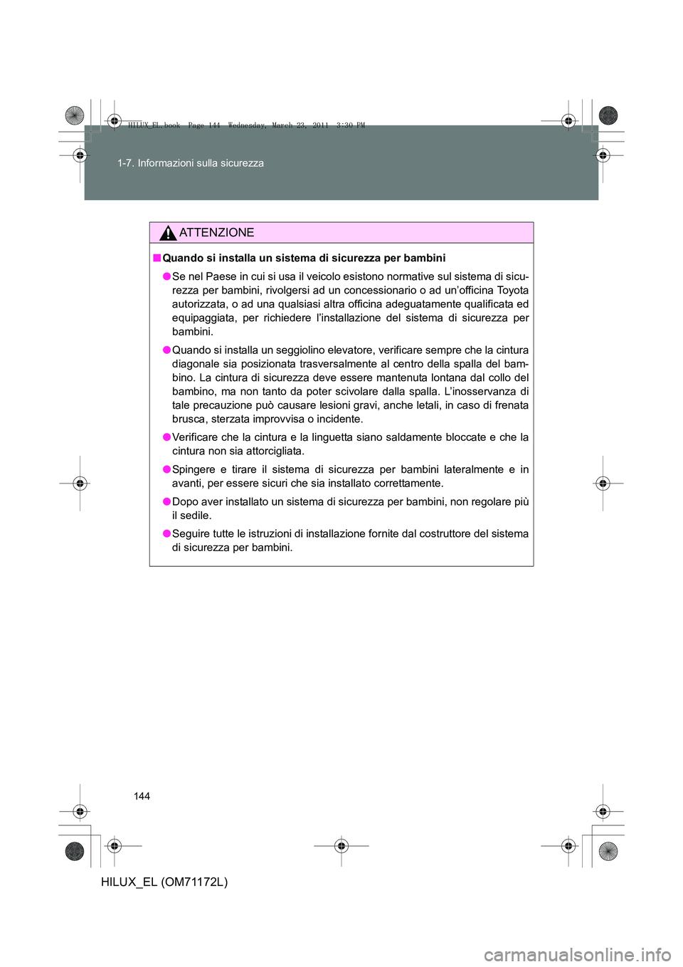 TOYOTA HILUX 2011  Manuale duso (in Italian) 144
1-7. Informazioni sulla sicurezza
HILUX_EL (OM71172L)
ATTENZIONE
■
Quando si installa un sistema di sicurezza per bambini
●Se nel Paese in cui si usa il veicolo esistono normative sul sistema 