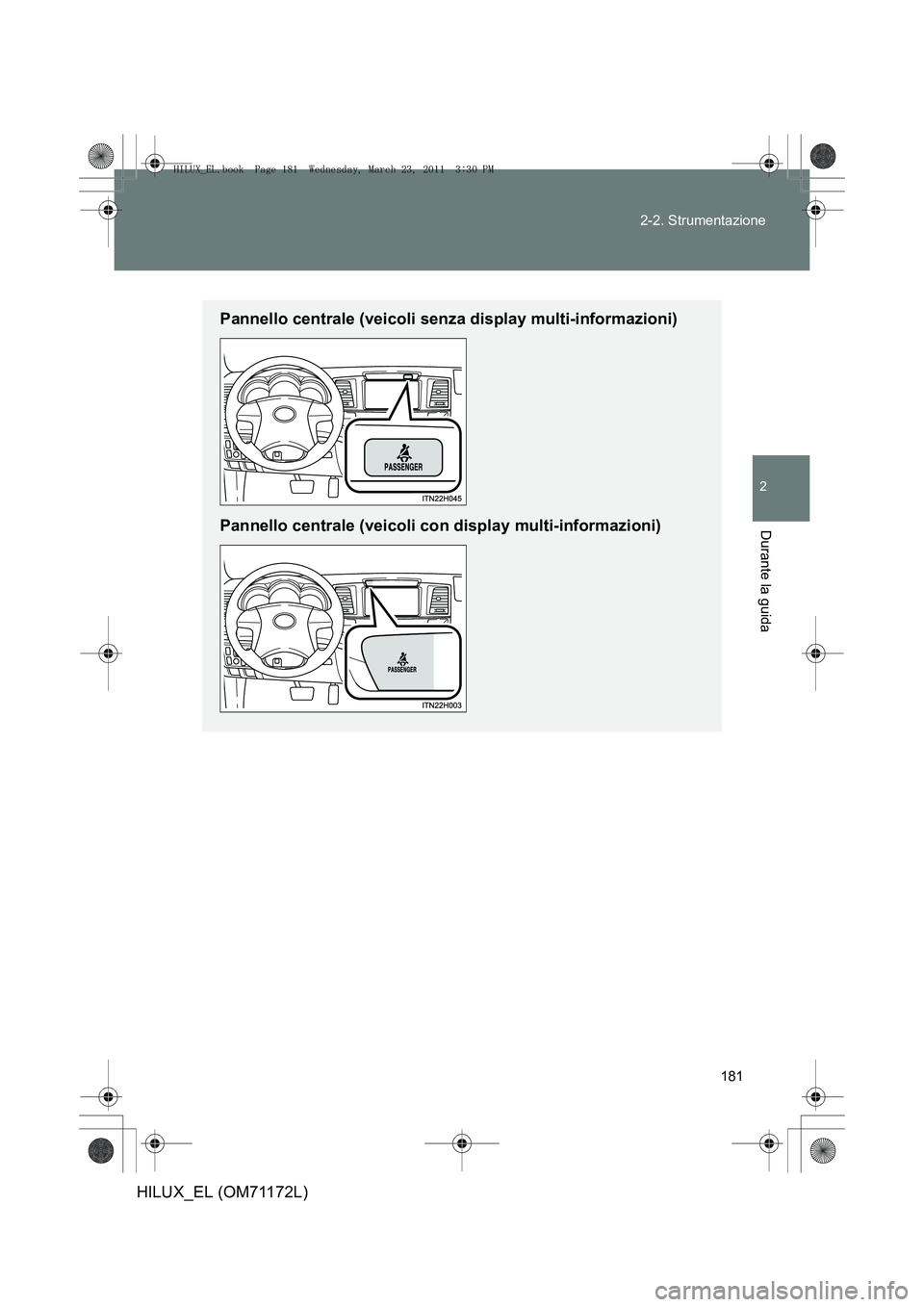 TOYOTA HILUX 2011  Manuale duso (in Italian) 181
2-2. Strumentazione
2
Durante la guida
HILUX_EL (OM71172L)
Pannello centrale (veicoli senza display multi-informazioni)
Pannello centrale (veicoli con display multi-informazioni)
HILUX_EL.book  Pa