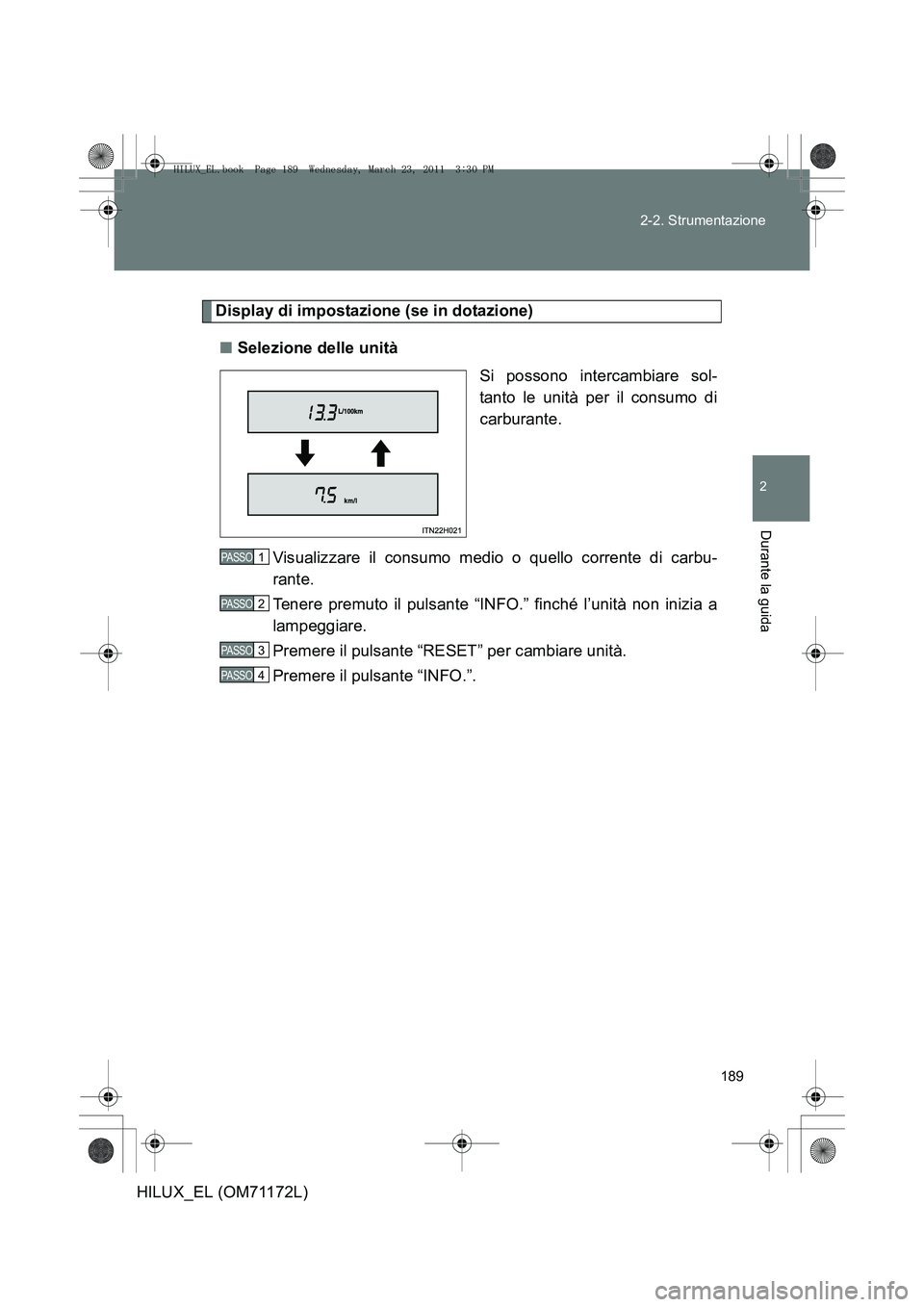 TOYOTA HILUX 2011  Manuale duso (in Italian) 189
2-2. Strumentazione
2
Durante la guida
HILUX_EL (OM71172L)
Display di impostazione (se in dotazione)
■ Selezione delle unità
Si possono intercambiare sol-
tanto le unità per il consumo di
carb