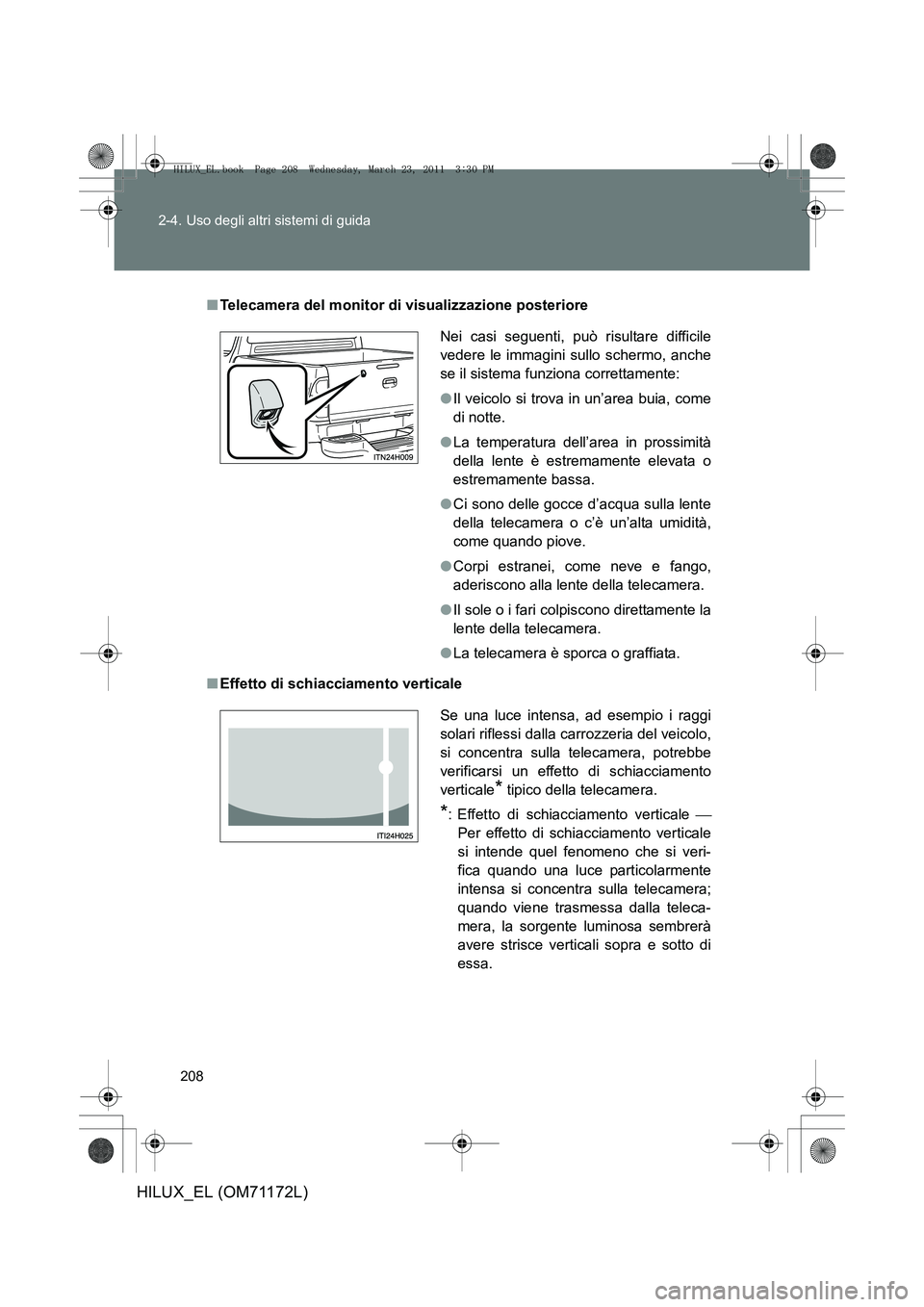 TOYOTA HILUX 2011  Manuale duso (in Italian) 208
2-4. Uso degli altri sistemi di guida
HILUX_EL (OM71172L)
■
Telecamera del monitor di visualizzazione posteriore
■ Effetto di schiacciamento verticale Nei casi seguenti, può risultare diffici