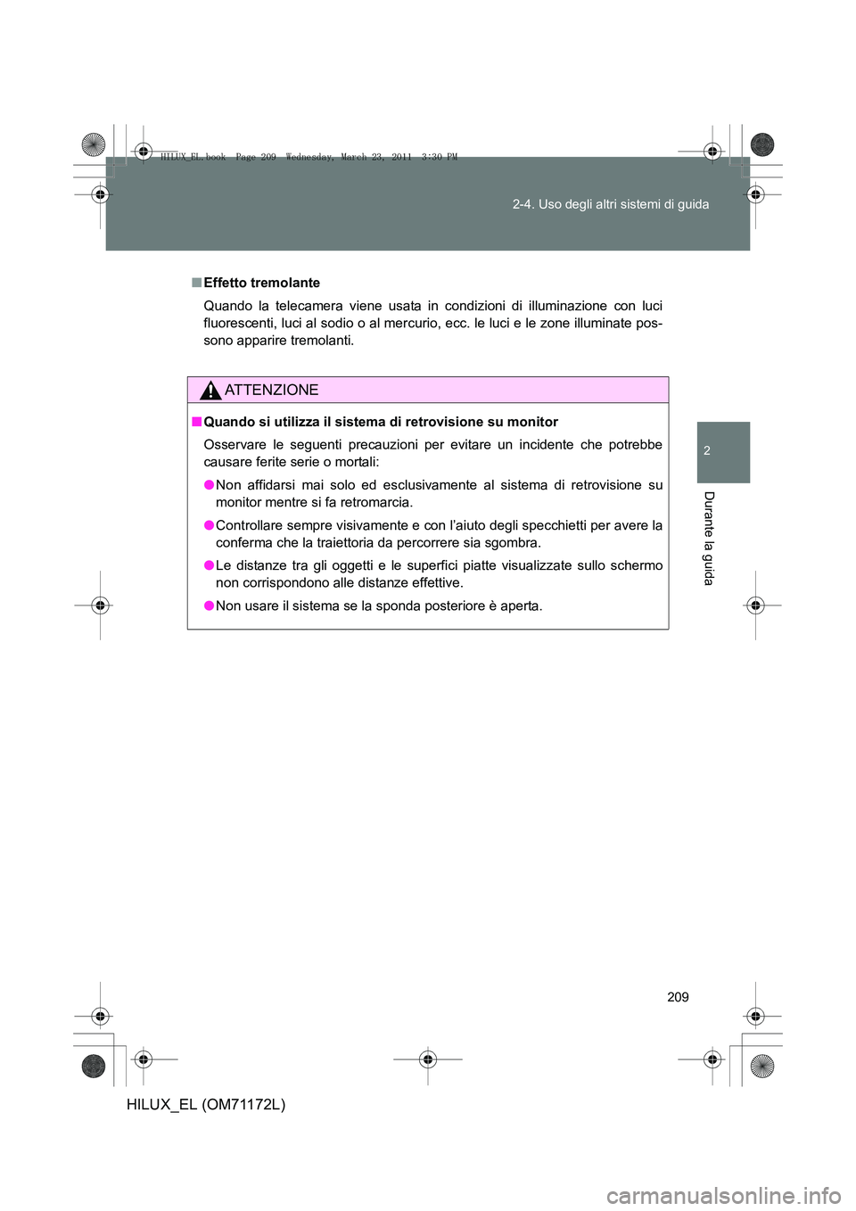 TOYOTA HILUX 2011  Manuale duso (in Italian) 209
2-4. Uso degli altri sistemi di guida
2
Durante la guida
HILUX_EL (OM71172L)
■
Effetto tremolante
Quando la telecamera viene usata in condizioni di illuminazione con luci
fluorescenti, luci al s